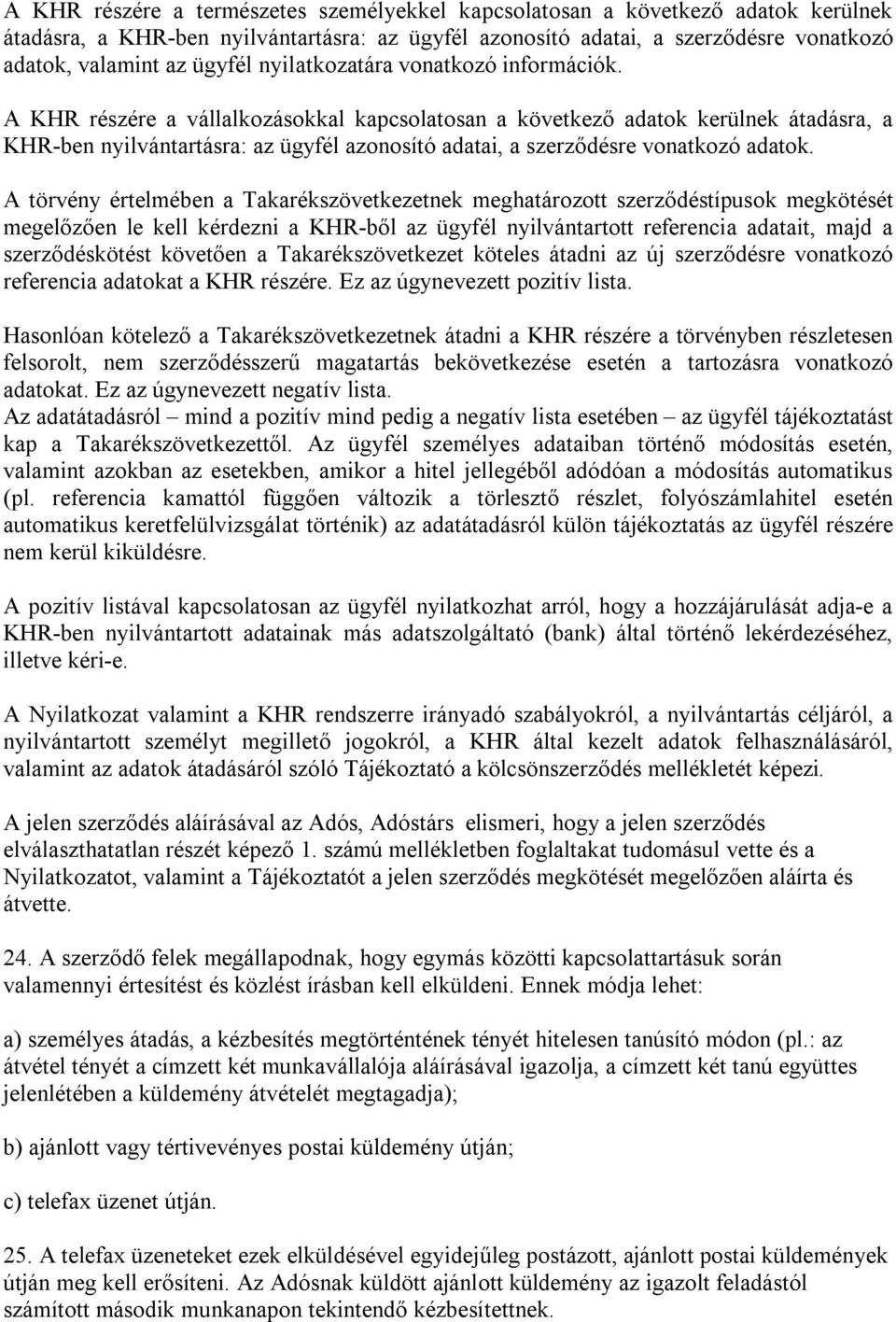 A KHR részére a vállalkozásokkal kapcsolatosan a következő adatok kerülnek átadásra, a KHR-ben nyilvántartásra: az ügyfél azonosító adatai, a szerződésre vonatkozó adatok.