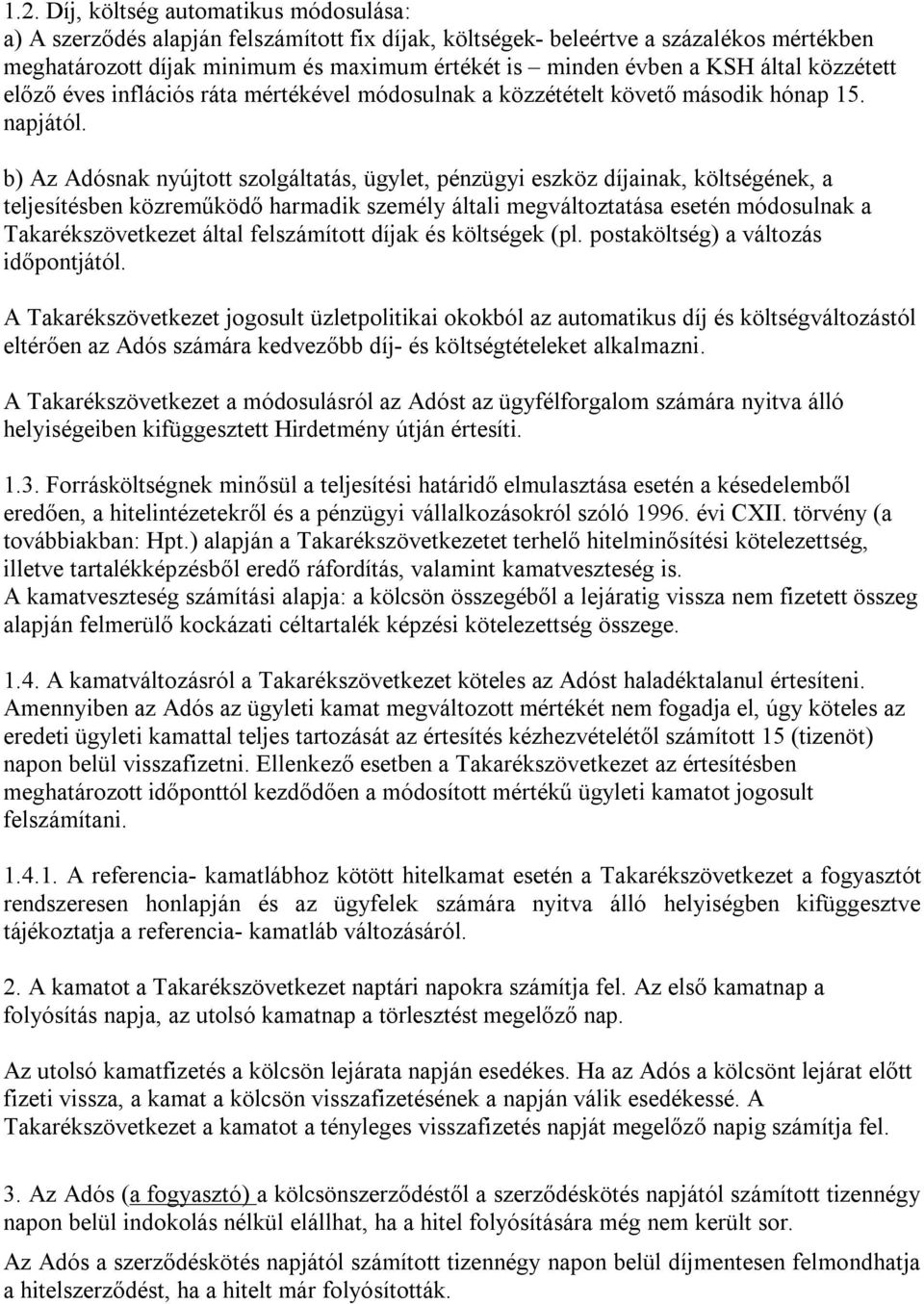 b) Az Adósnak nyújtott szolgáltatás, ügylet, pénzügyi eszköz díjainak, költségének, a teljesítésben közreműködő harmadik személy általi megváltoztatása esetén módosulnak a Takarékszövetkezet által