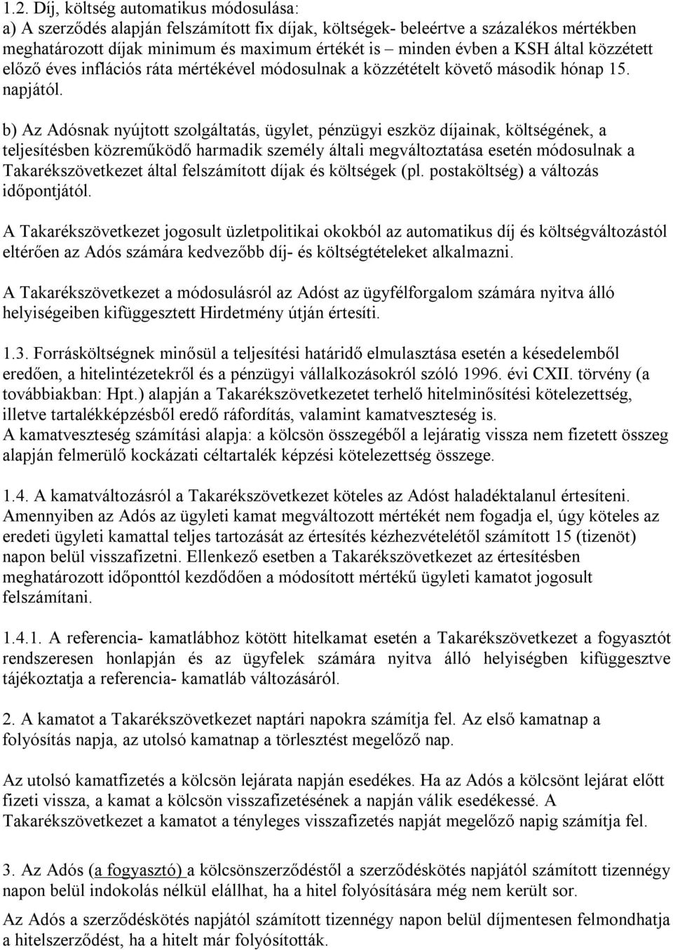 b) Az Adósnak nyújtott szolgáltatás, ügylet, pénzügyi eszköz díjainak, költségének, a teljesítésben közreműködő harmadik személy általi megváltoztatása esetén módosulnak a Takarékszövetkezet által