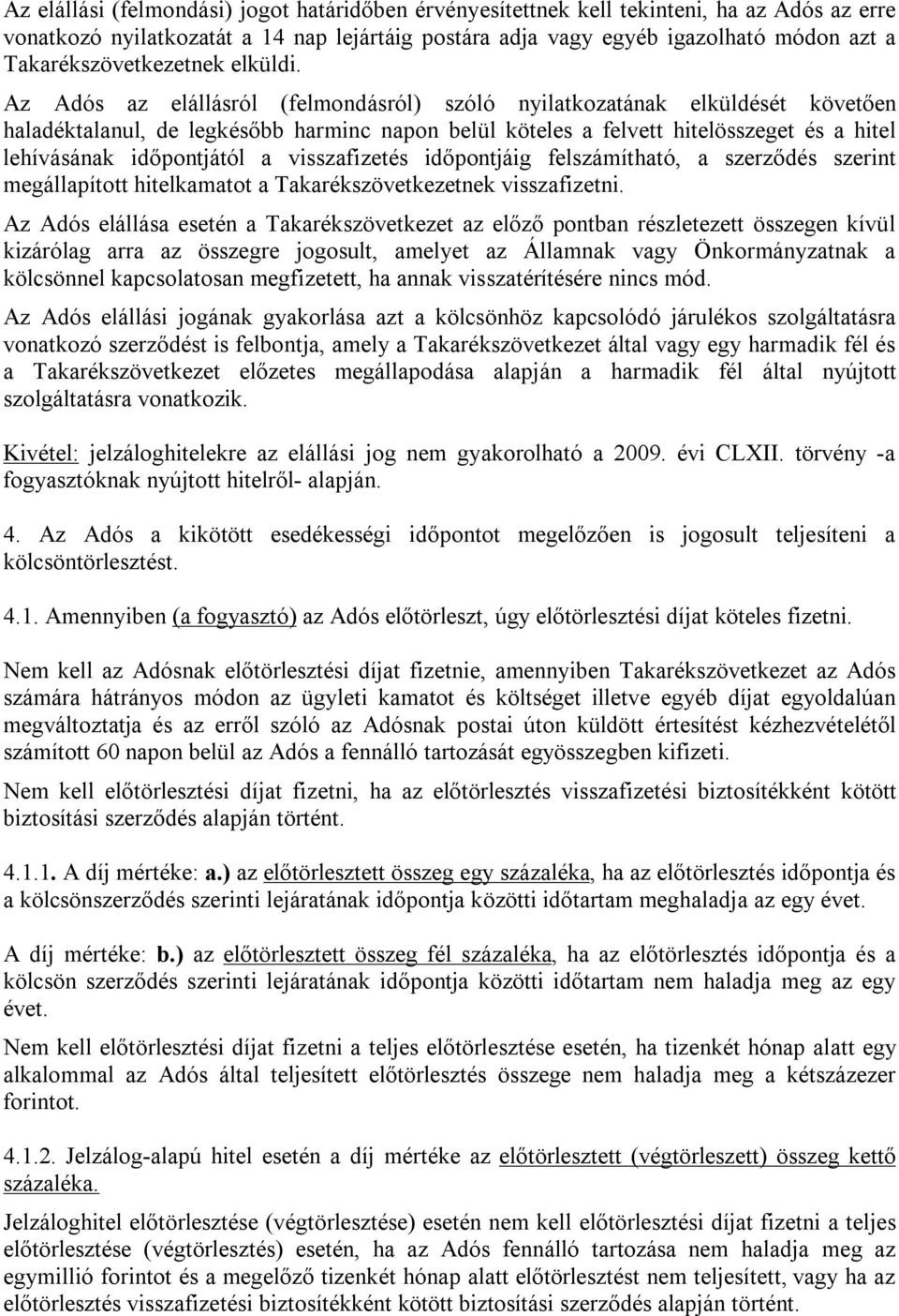 Az Adós az elállásról (felmondásról) szóló nyilatkozatának elküldését követően haladéktalanul, de legkésőbb harminc napon belül köteles a felvett hitelösszeget és a hitel lehívásának időpontjától a