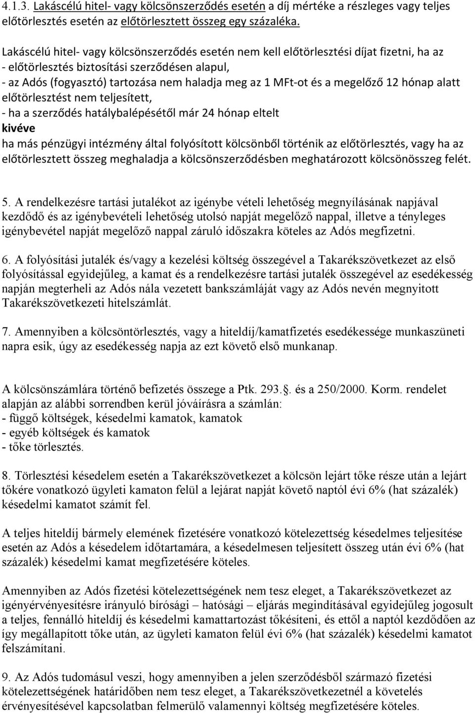 és a megelőző 12 hónap alatt előtörlesztést nem teljesített, - ha a szerződés hatálybalépésétől már 24 hónap eltelt kivéve ha más pénzügyi intézmény által folyósított kölcsönből történik az