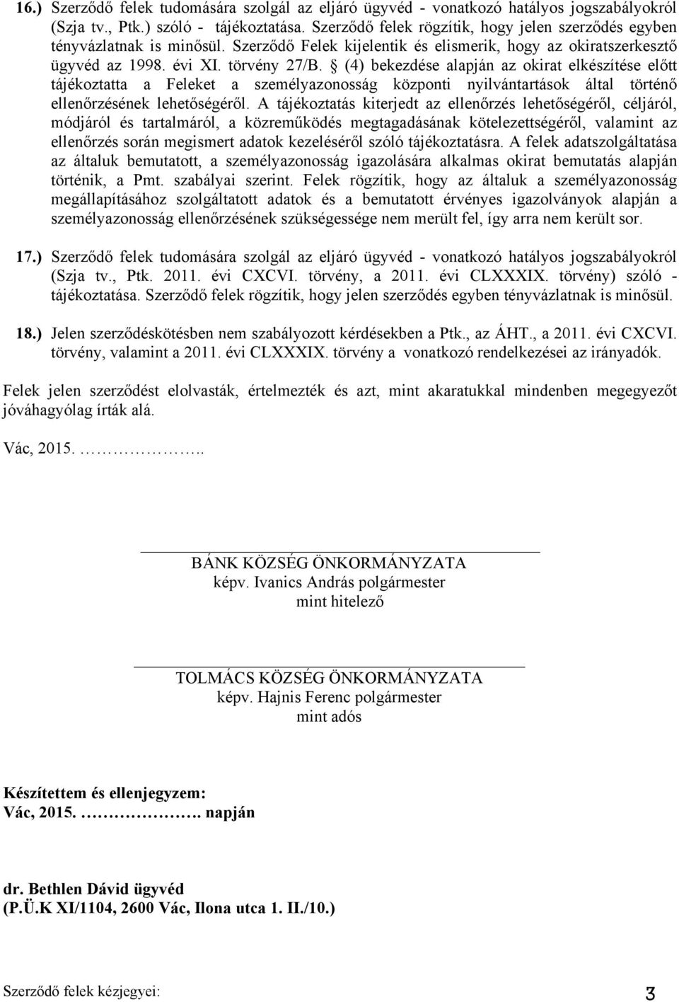 (4) bekezdése alapján az okirat elkészítése előtt tájékoztatta a Feleket a személyazonosság központi nyilvántartások által történő ellenőrzésének lehetőségéről.