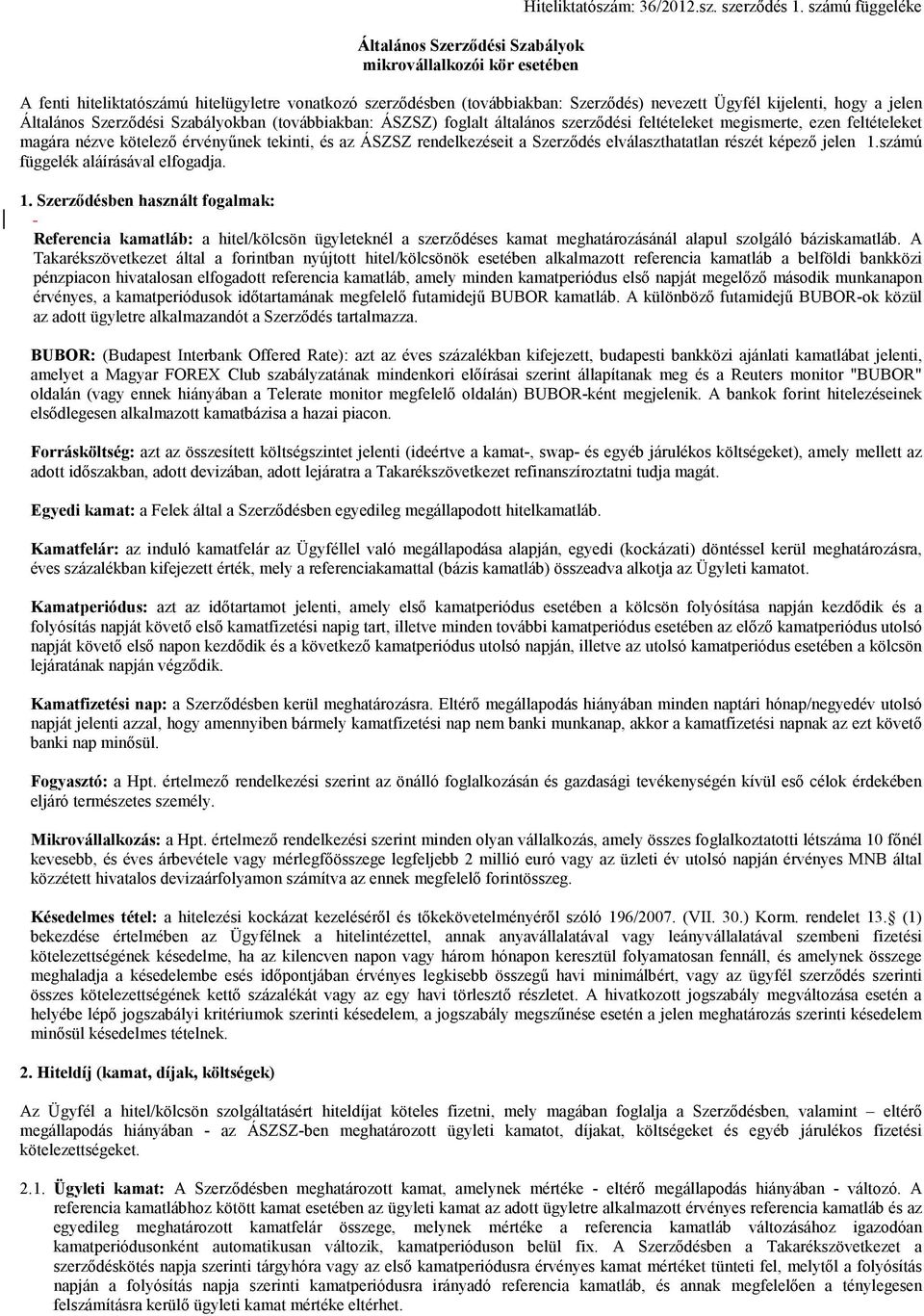 foglalt általános szerződési feltételeket megismerte, ezen feltételeket magára nézve kötelező érvényűnek tekinti, és az ÁSZSZ rendelkezéseit a Szerződés elválaszthatatlan részét képező jelen 1.