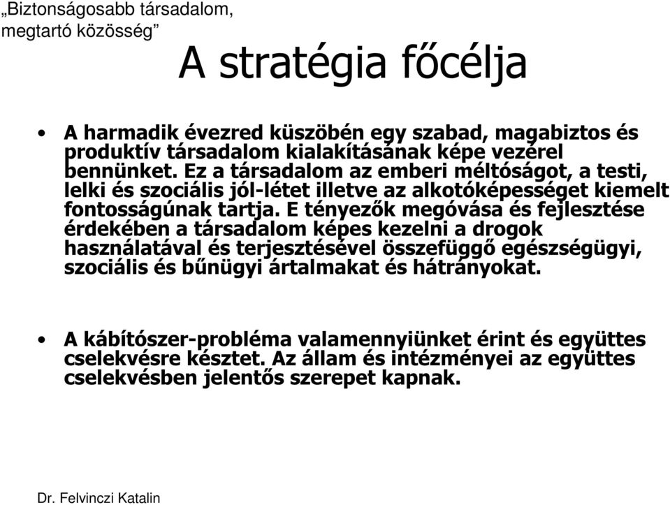 E tényezık megóvása és fejlesztése érdekében a társadalom képes kezelni a drogok használatával és terjesztésével összefüggı egészségügyi, szociális és bőnügyi