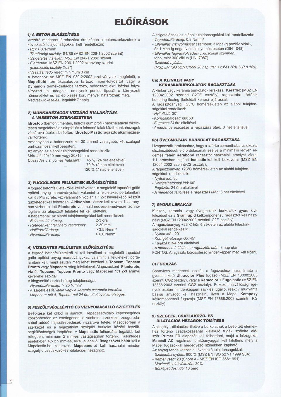 930-2:2002 szabvanynakmegfelel6,a Mapeffuid term6kcsal6dba tarloz6 hiper-foly6sit6tvagy a Dynamon term6kcsal6dbalarioz6, m6dositottakril b6zis[ foly6sit6szert kell adagolni, amelynek pontos tipusdt a