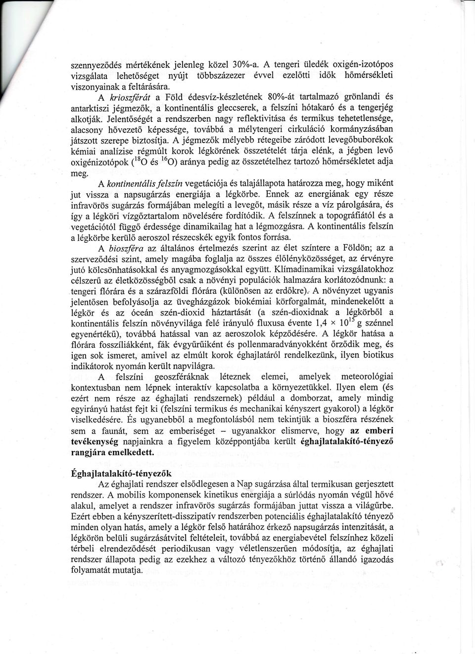 Jelentőségéta rendszerben nagy reflektivitása és termikus tehetetlensége, alacsony hővezető képessége,továbbá a mélyengeri cirkuláció kormányzásában játszott szerepe biztosítja.