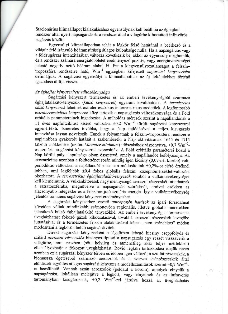 Ha a napsugárzás vagy a ftlldsugárzás intenzitásában yá tozás következik be, akkor az egyensúlymegbomlik, ésa rendszer számára energiatöbbletet eredményezőpozitiv, Vagy energiaveszteséget jelentő