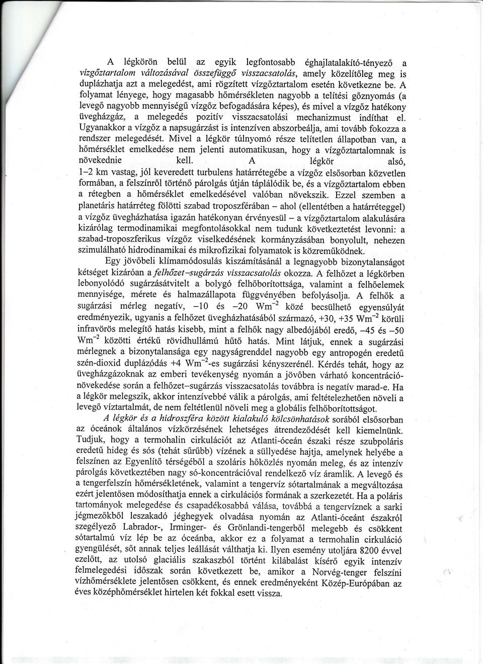 A folyamat lényege, hogy magasabb hőmérsékletennagyobb a telítésigőznyomás (a levegő nagyobb mennyiséguvízgőzbefogadásáraképes),ésmivel avízgőzhatékony uvegházgáz, a melegedés pozitív visszacsatolási