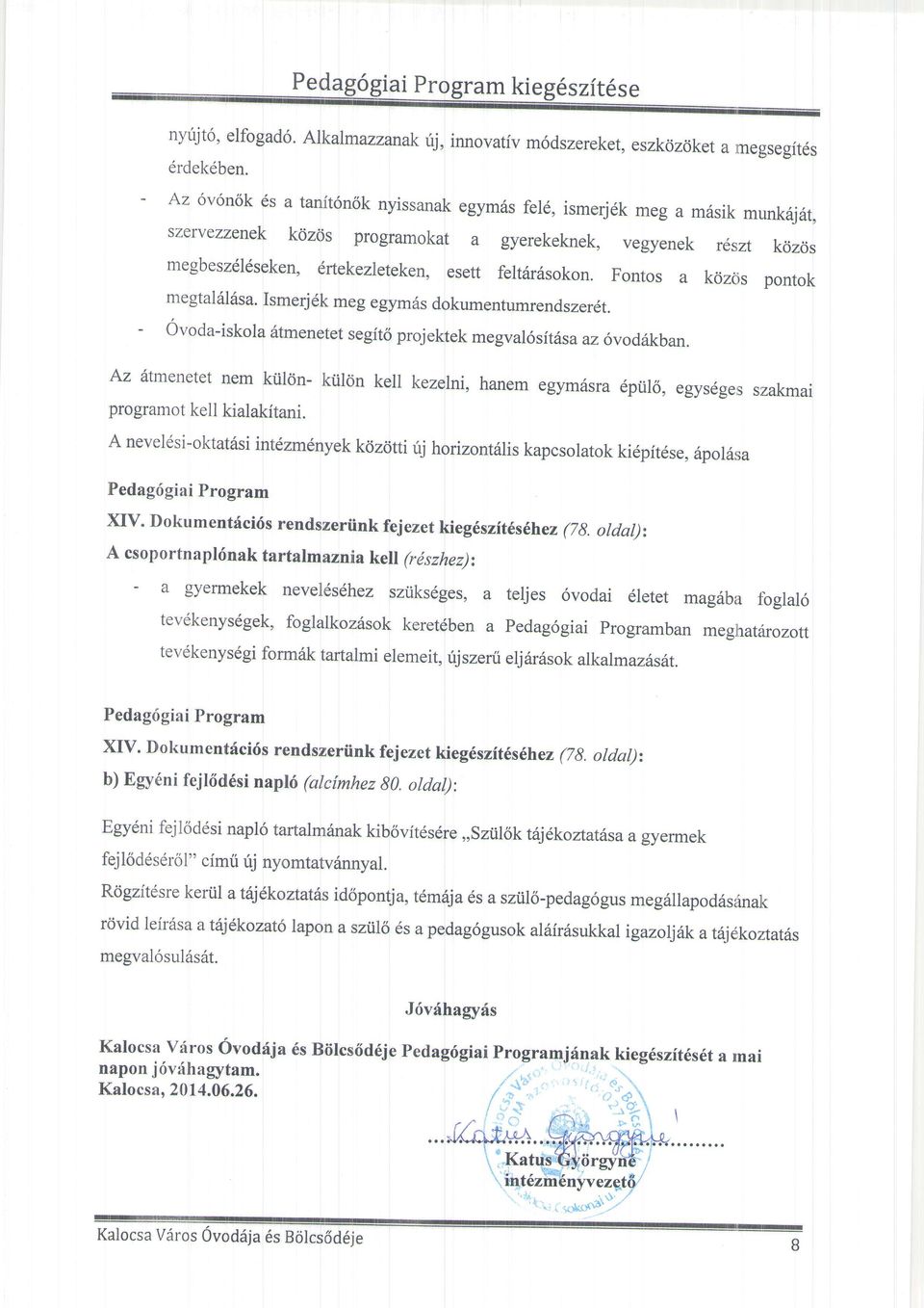 ezleteken, esett feltrlr6sokon. Fontos a kcizcis pontok megtal6l6sa. Ismerjdk meg egym6s dokumentumrendszer6t. - Ovoda-iskola 6tmenetet segft6 projektek megval6sit ix5a az6vod6kban.