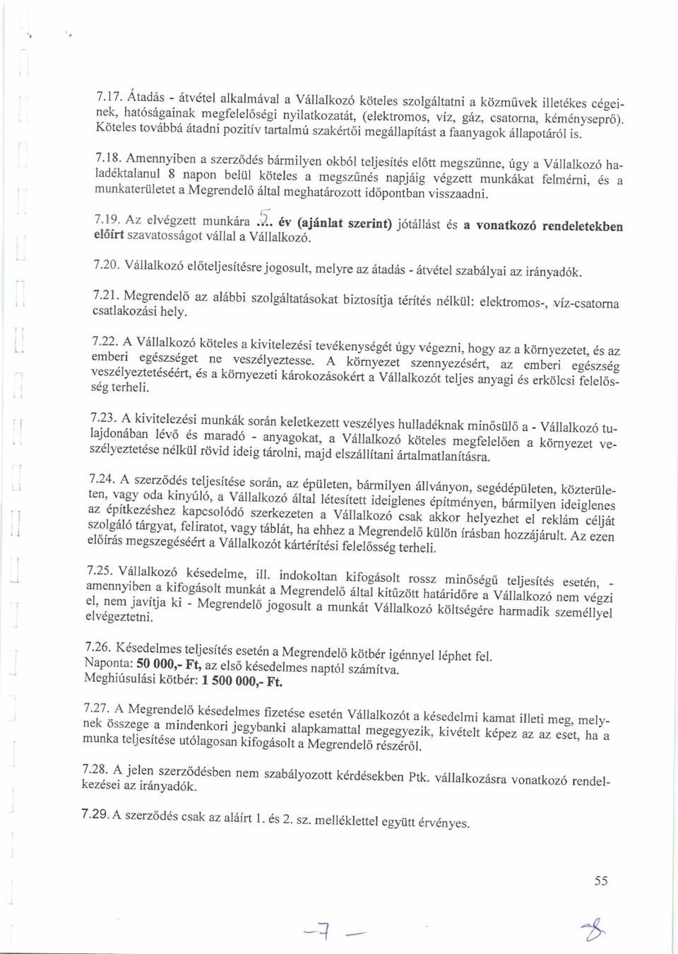 18- Amennyiben a szerz6dds brirmilyen okb6l teljesftds ekitt megsziinne, fgy a V6llalkoz6 haladdktalanul 8 napon beliil kdteles a megsziin6s napj ig vlgiett munk6lat felm6mi, 6s a munkateri.