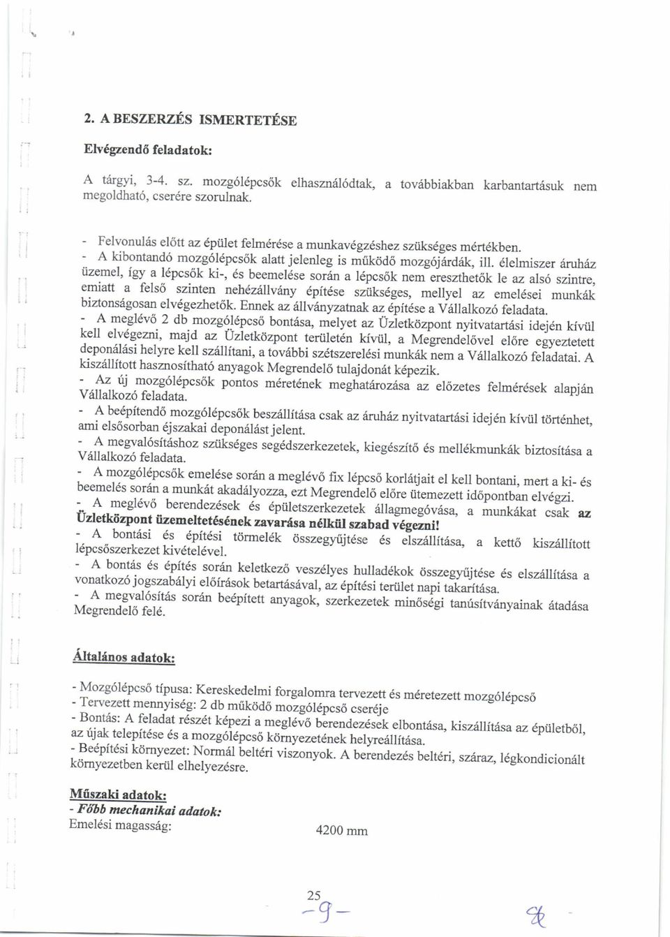 dlelmiszer riruhaz iizemel' igy a l6pcs6k ki-, 6s be_emeldr" sot,in a l6pcs6k nem ereszthet6k le az als6 szintre, emiatt a fels6 szinten neh6z6[viny dpit6se siiksdges, melryel az emel6sei munk6k