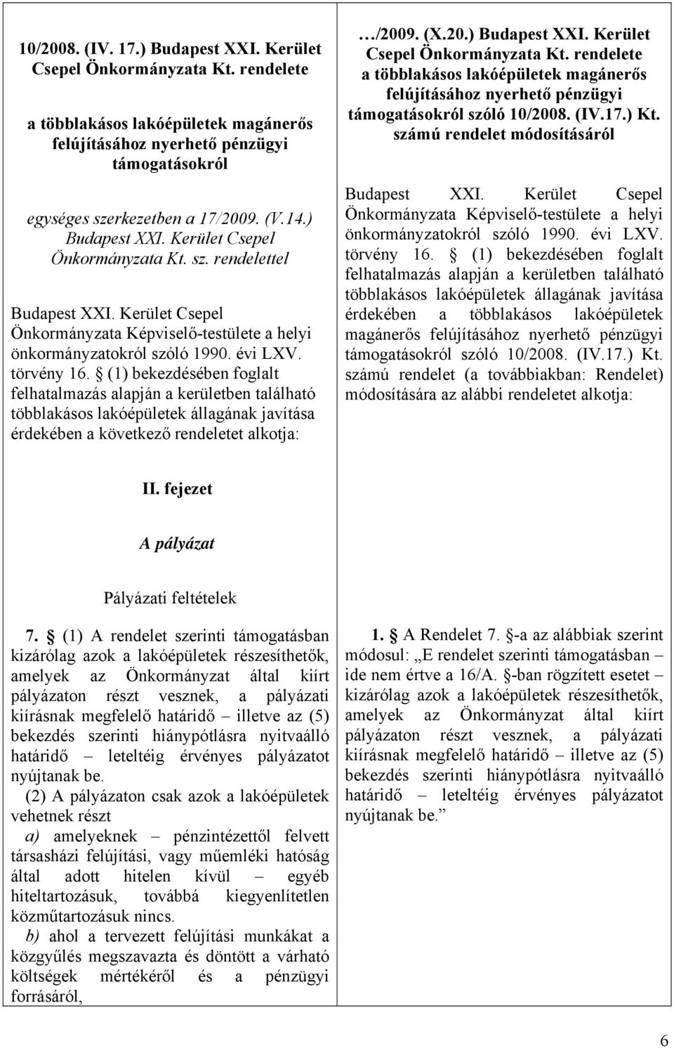 (1) bekezdésében foglalt felhatalmazás alapján a kerületben található többlakásos lakóépületek állagának javítása érdekében a következő rendeletet alkotja: /2009. (X.20.) Budapest XXI.