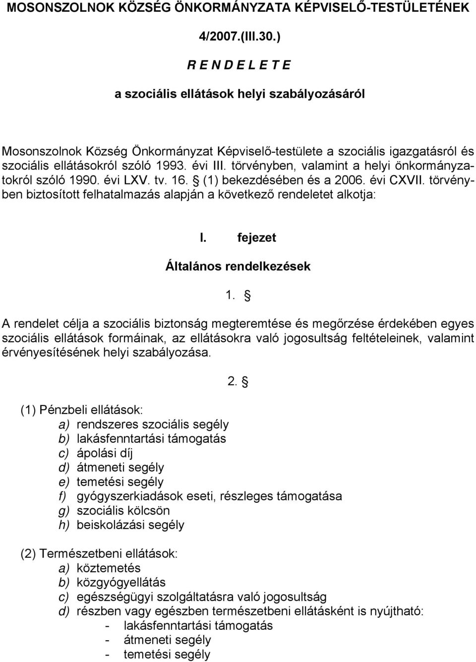 törvényben, valamint a helyi önkormányzatokról szóló 1990. évi LXV. tv. 16. (1) bekezdésében és a 2006. évi CXVII. törvényben biztosított felhatalmazás alapján a következő rendeletet alkotja: I.