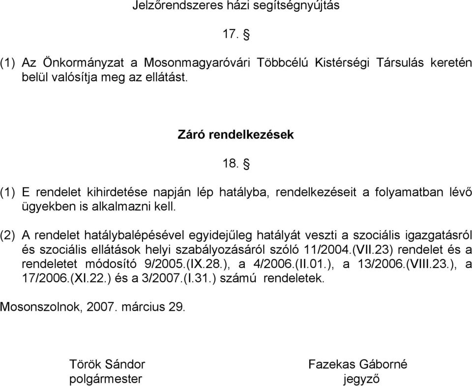 (2) A rendelet hatálybalépésével egyidejűleg hatályát veszti a szociális igazgatásról és szociális ellátások helyi szabályozásáról szóló 11/2004.(VII.