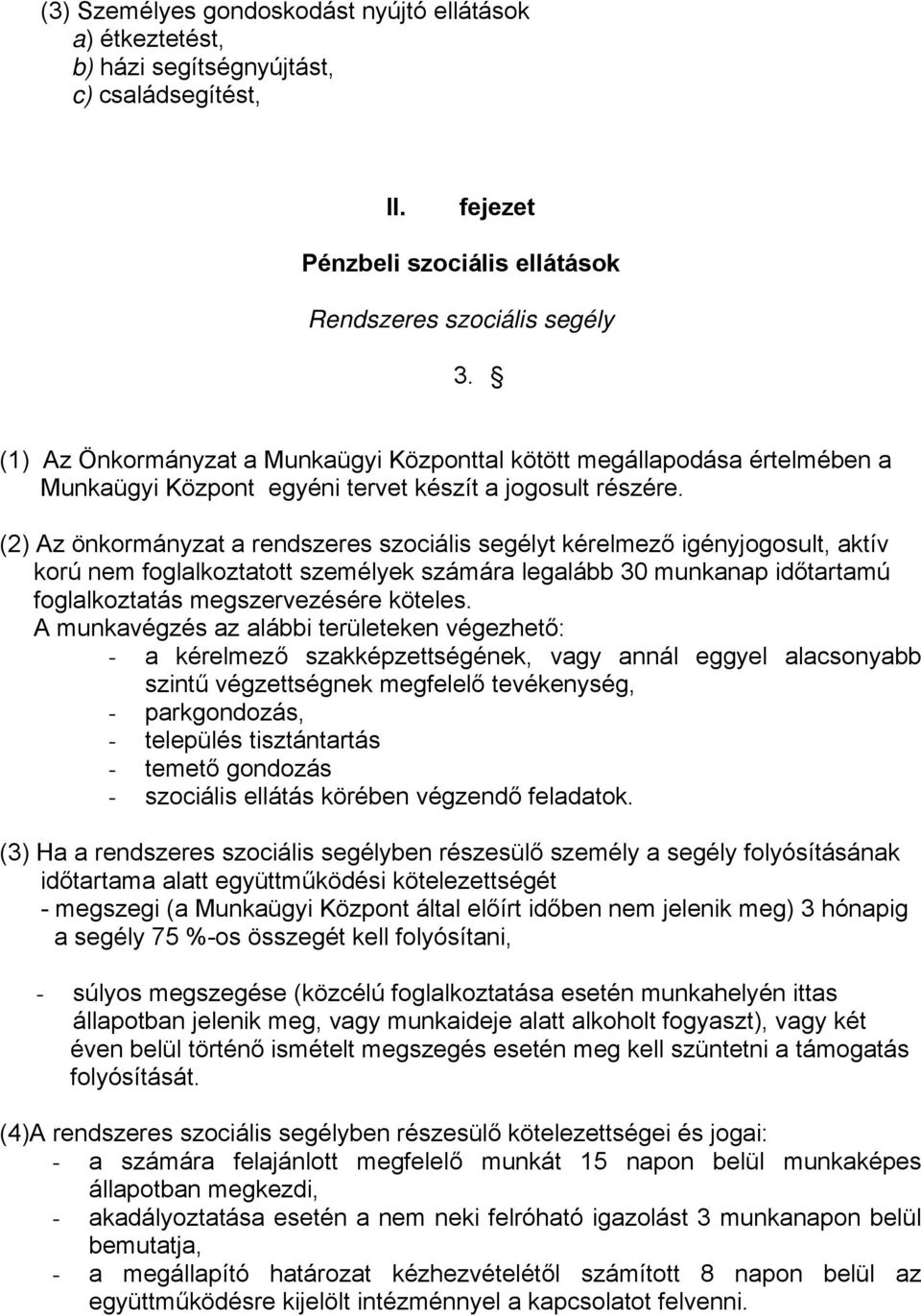 (2) Az önkormányzat a rendszeres szociális segélyt kérelmező igényjogosult, aktív korú nem foglalkoztatott személyek számára legalább 30 munkanap időtartamú foglalkoztatás megszervezésére köteles.