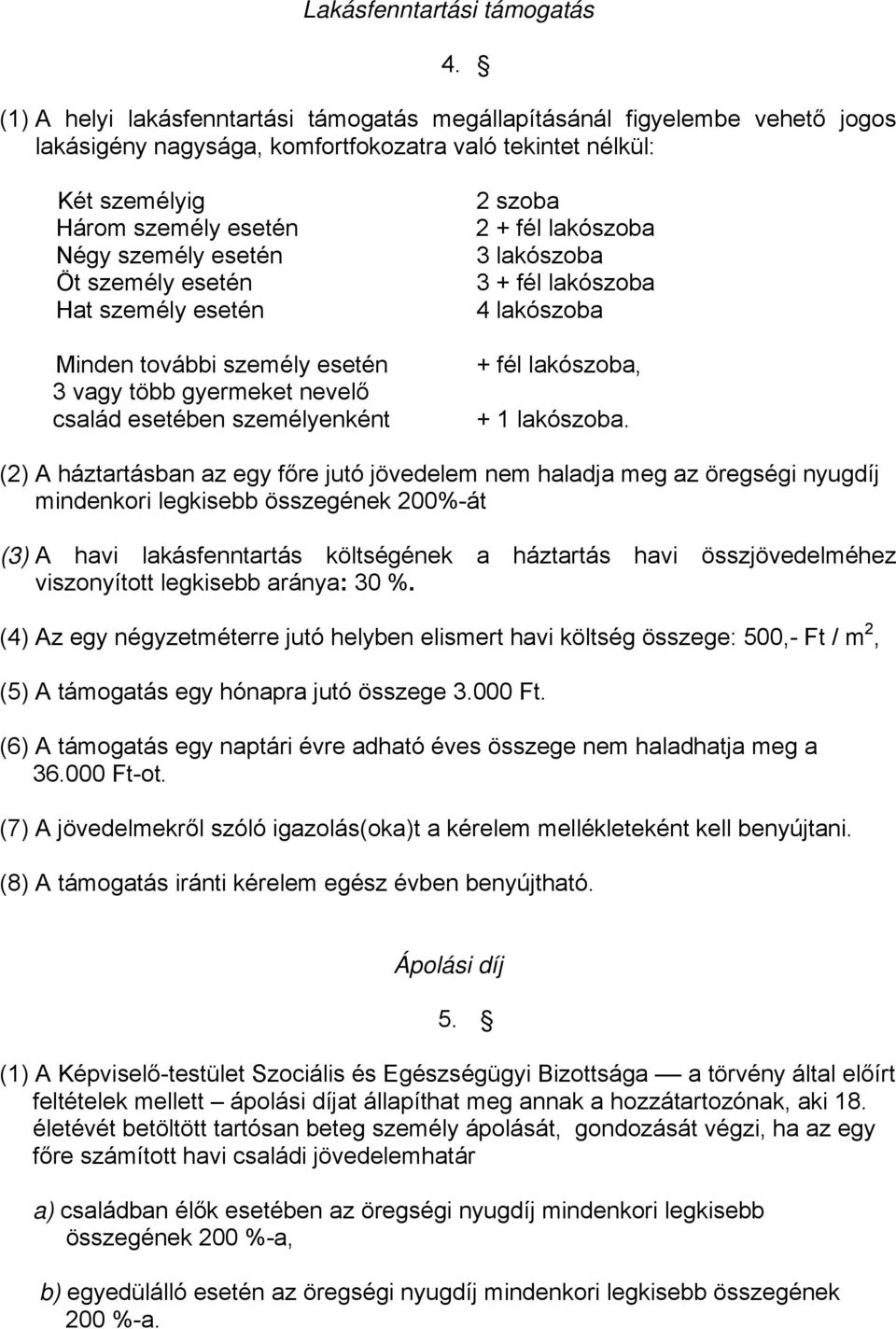 személy esetén Hat személy esetén Minden további személy esetén 3 vagy több gyermeket nevelő család esetében személyenként 2 szoba 2 + fél lakószoba 3 lakószoba 3 + fél lakószoba 4 lakószoba + fél