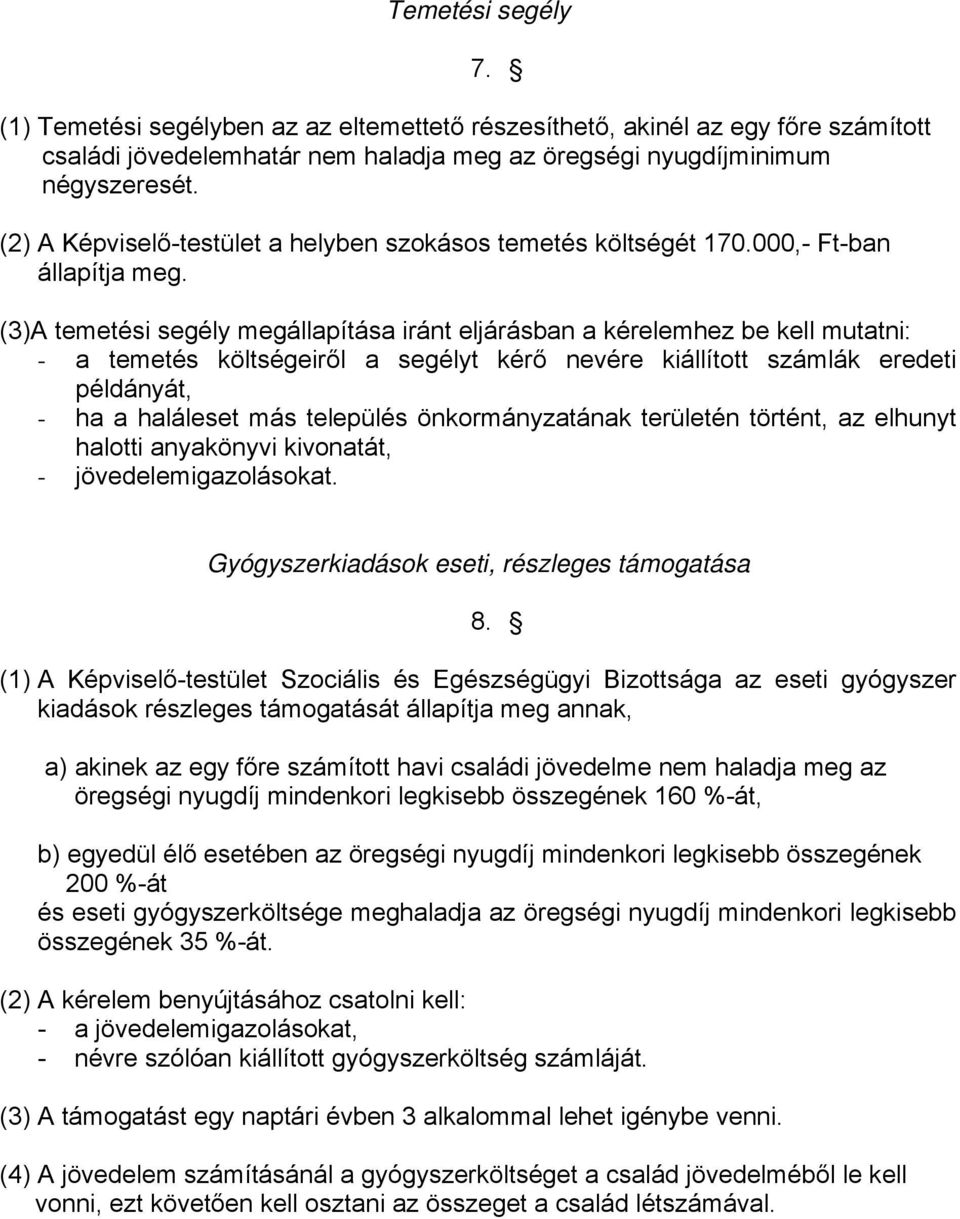 (3)A temetési segély megállapítása iránt eljárásban a kérelemhez be kell mutatni: - a temetés költségeiről a segélyt kérő nevére kiállított számlák eredeti példányát, - ha a haláleset más település