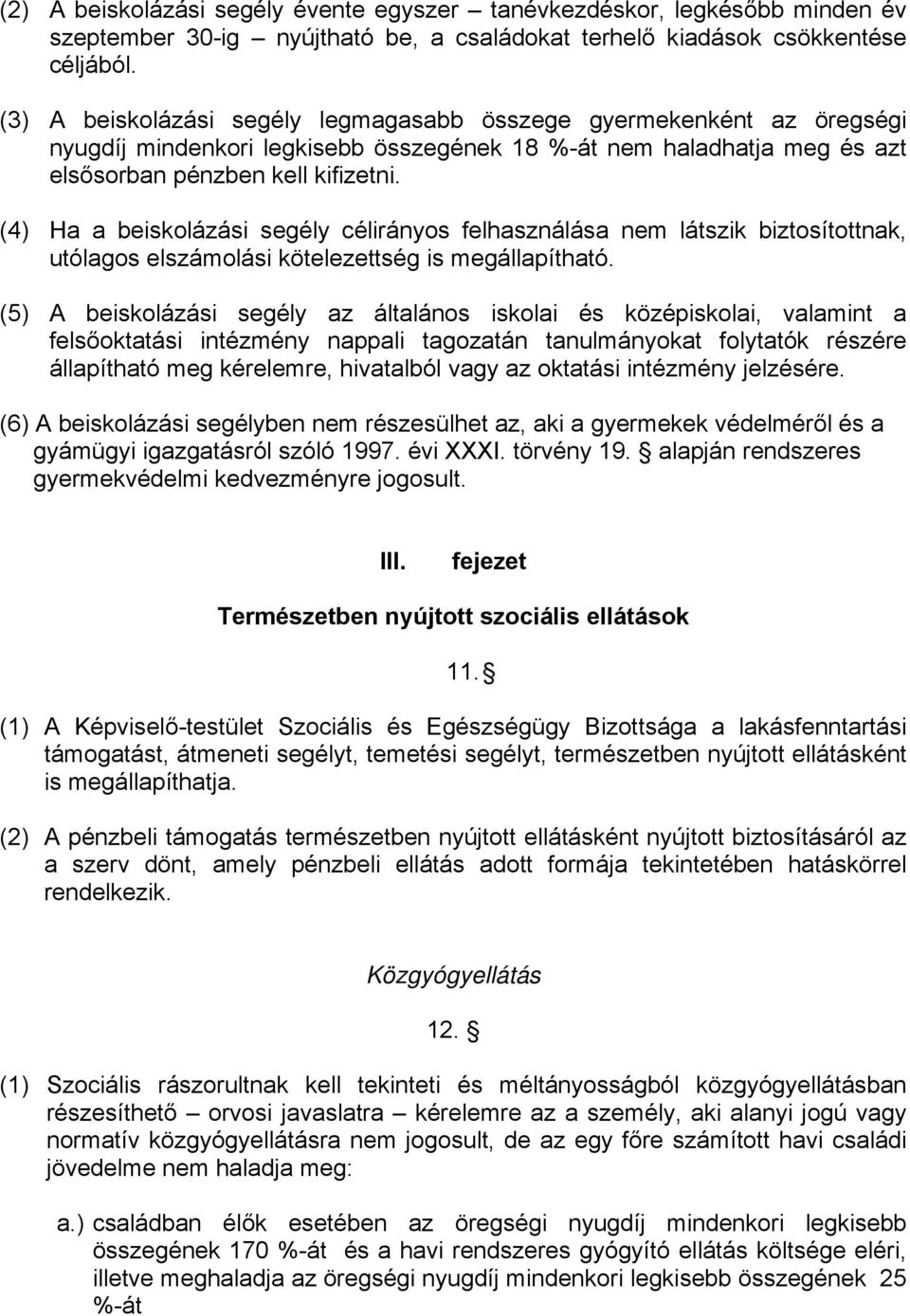 (4) Ha a beiskolázási segély célirányos felhasználása nem látszik biztosítottnak, utólagos elszámolási kötelezettség is megállapítható.