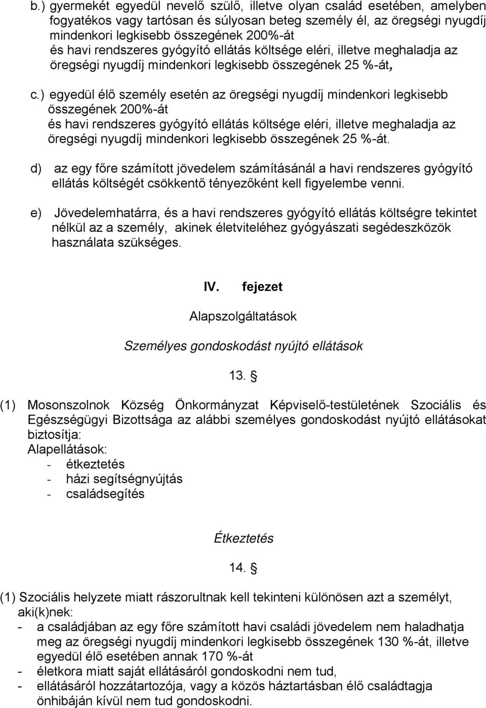 ) egyedül élő személy esetén az öregségi nyugdíj mindenkori legkisebb összegének 200%-át és havi rendszeres gyógyító ellátás költsége eléri, illetve meghaladja az öregségi nyugdíj mindenkori