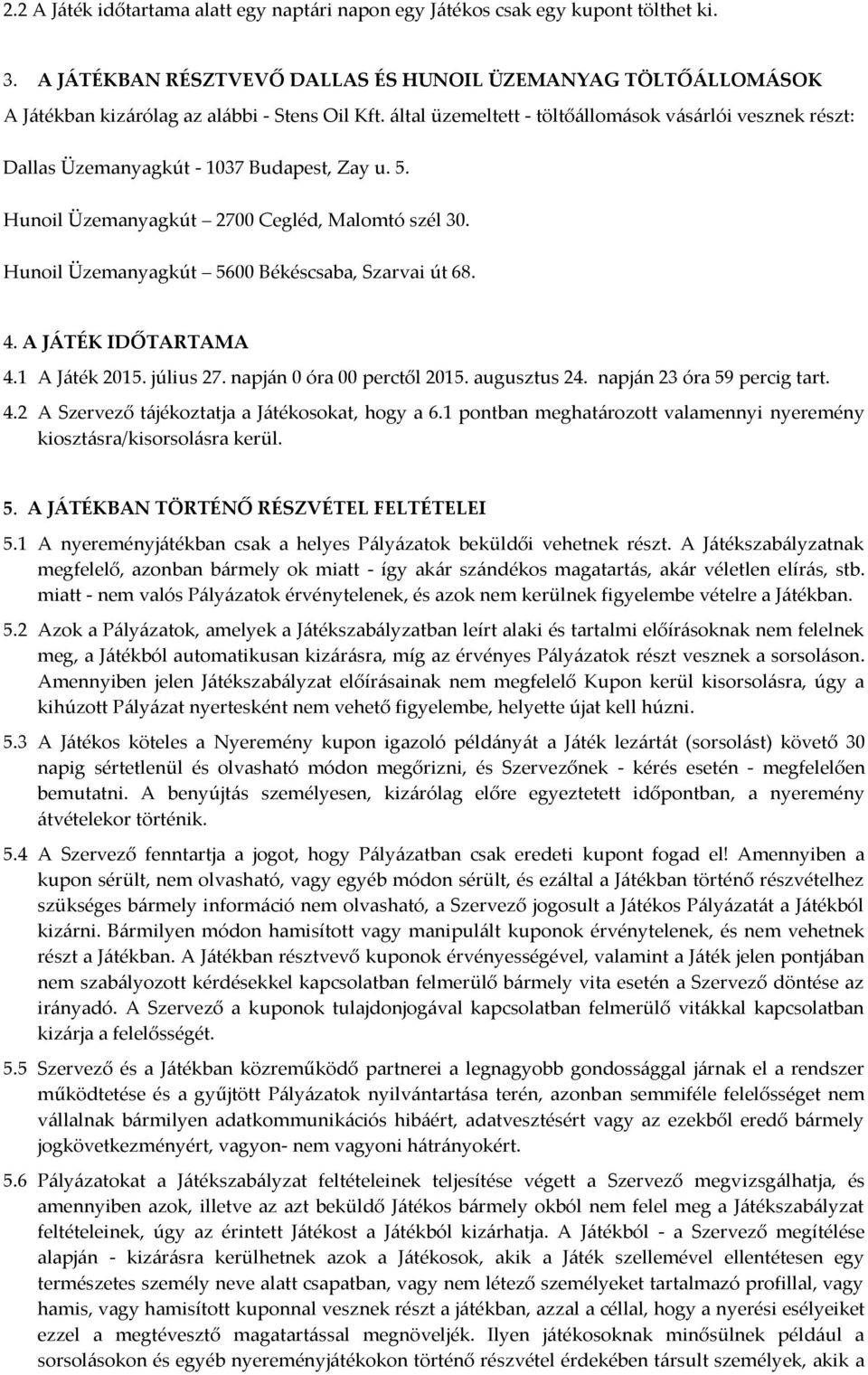 Hunoil Üzemanyagkút 5600 Békéscsaba, Szarvai út 68. 4. A JÁTÉK IDŐTARTAMA 4.1 A Játék 2015. július 27. napján 0 óra 00 perctől 2015. augusztus 24. napján 23 óra 59 percig tart. 4.2 A Szervező tájékoztatja a Játékosokat, hogy a 6.