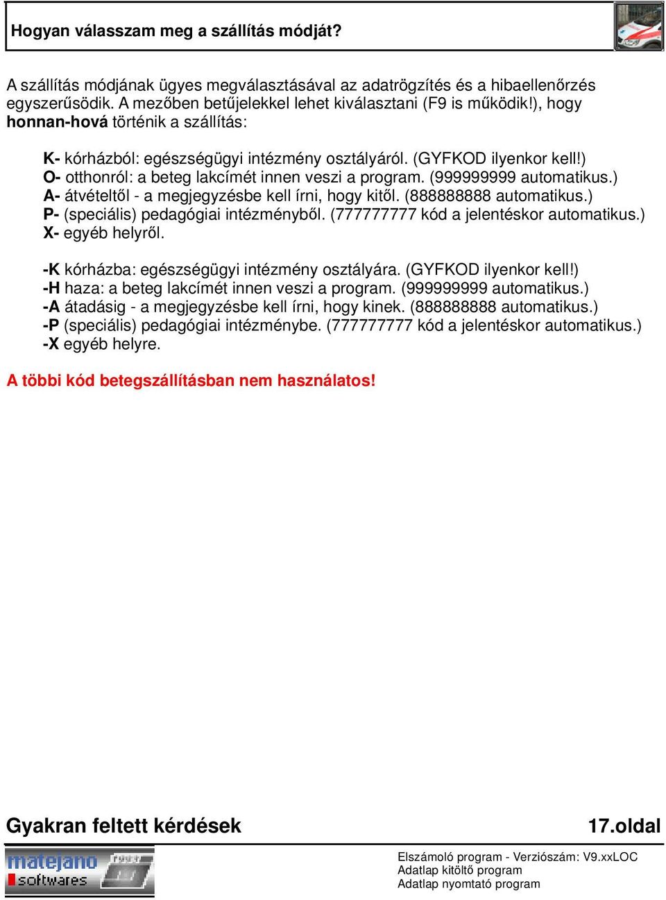 ) A- átvételtől - a megjegyzésbe kell írni, hogy kitől. (888888888 automatikus.) P- (speciális) pedagógiai intézményből. (777777777 kód a jelentéskor automatikus.) X- egyéb helyről.