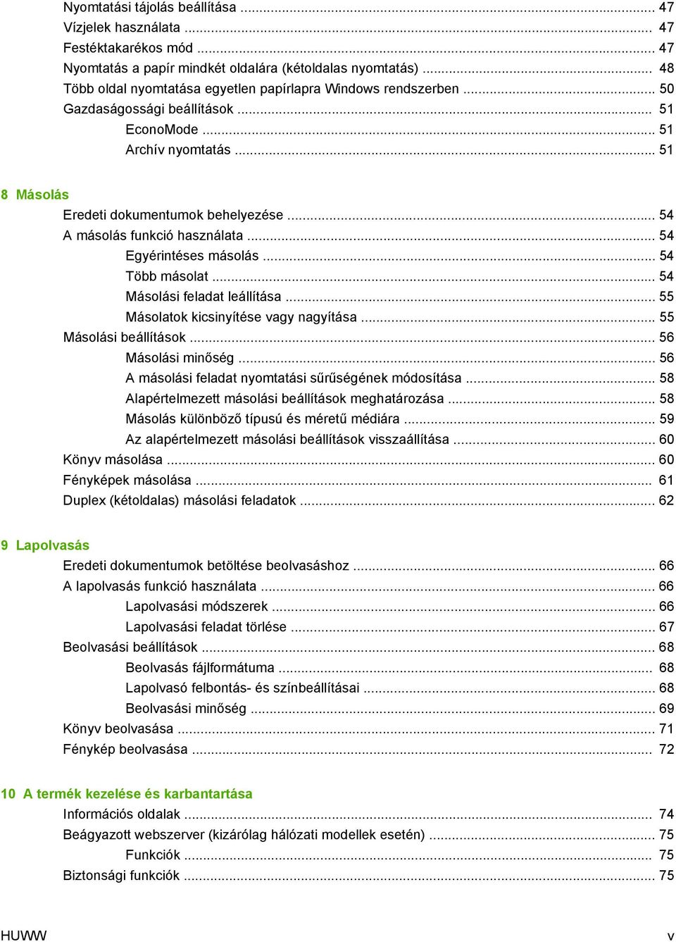 .. 54 A másolás funkció használata... 54 Egyérintéses másolás... 54 Több másolat... 54 Másolási feladat leállítása... 55 Másolatok kicsinyítése vagy nagyítása... 55 Másolási beállítások.