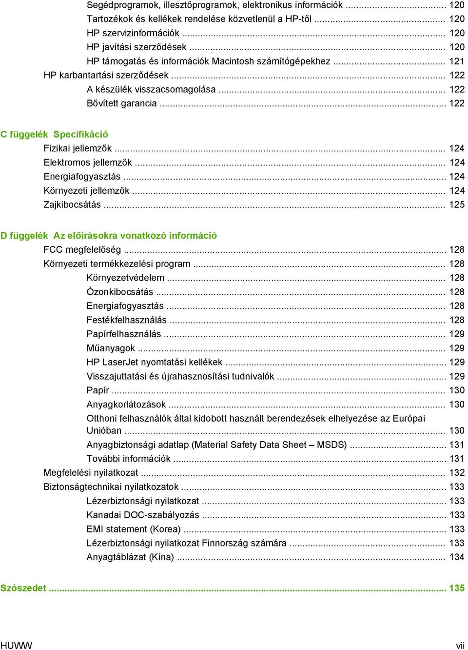 .. 122 C függelék Specifikáció Fizikai jellemzők... 124 Elektromos jellemzők... 124 Energiafogyasztás... 124 Környezeti jellemzők... 124 Zajkibocsátás.