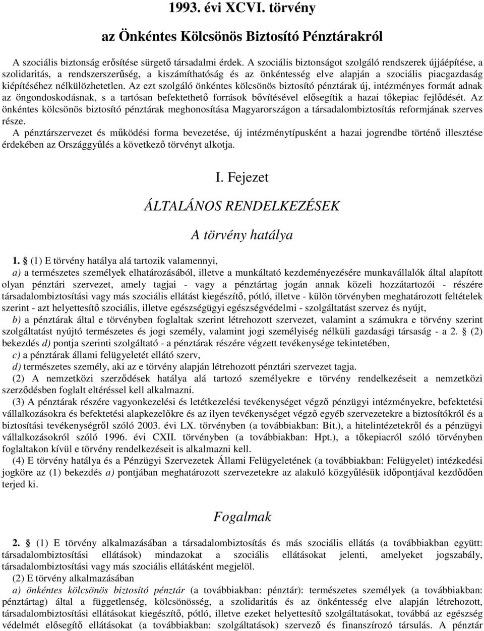 Az ezt szolgáló önkéntes kölcsönös biztosító pénztárak új, intézményes formát adnak az öngondoskodásnak, s a tartósan befektethetı források bıvítésével elısegítik a hazai tıkepiac fejlıdését.