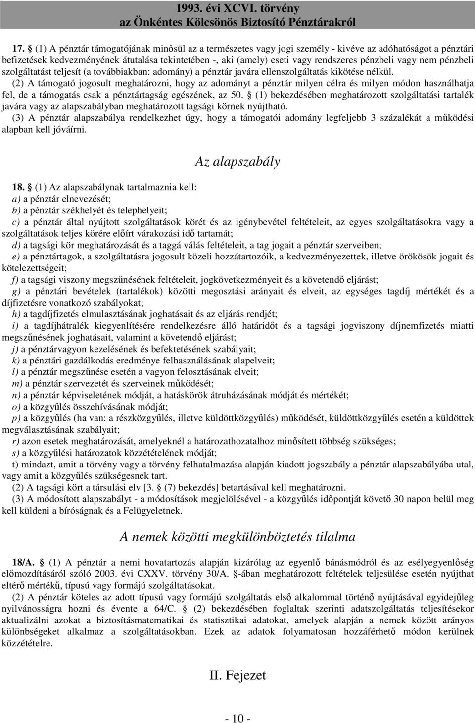 (2) A támogató jogosult meghatározni, hogy az adományt a pénztár milyen célra és milyen módon használhatja fel, de a támogatás csak a pénztártagság egészének, az 50.