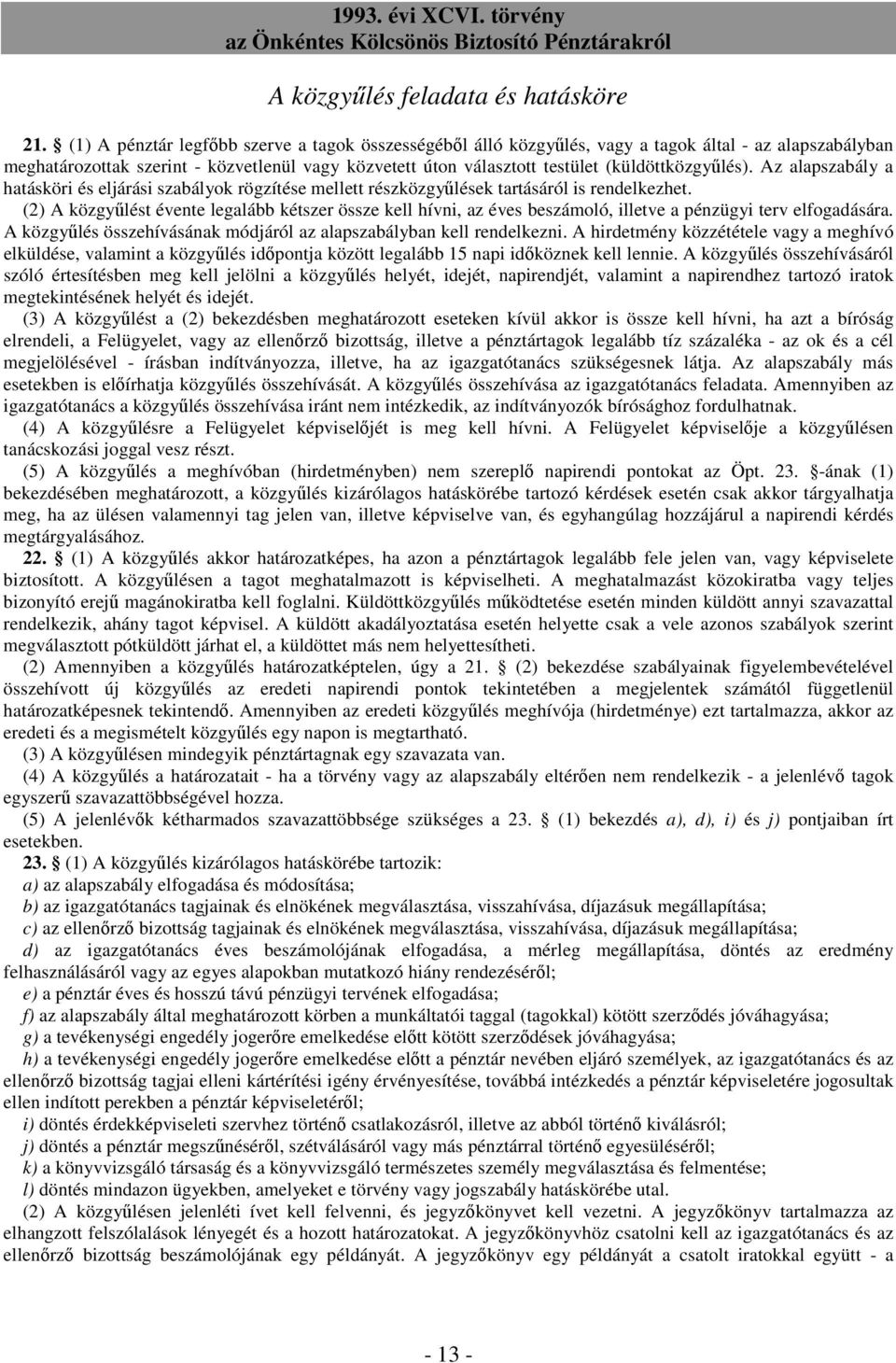 (küldöttközgyőlés). Az alapszabály a hatásköri és eljárási szabályok rögzítése mellett részközgyőlések tartásáról is rendelkezhet.