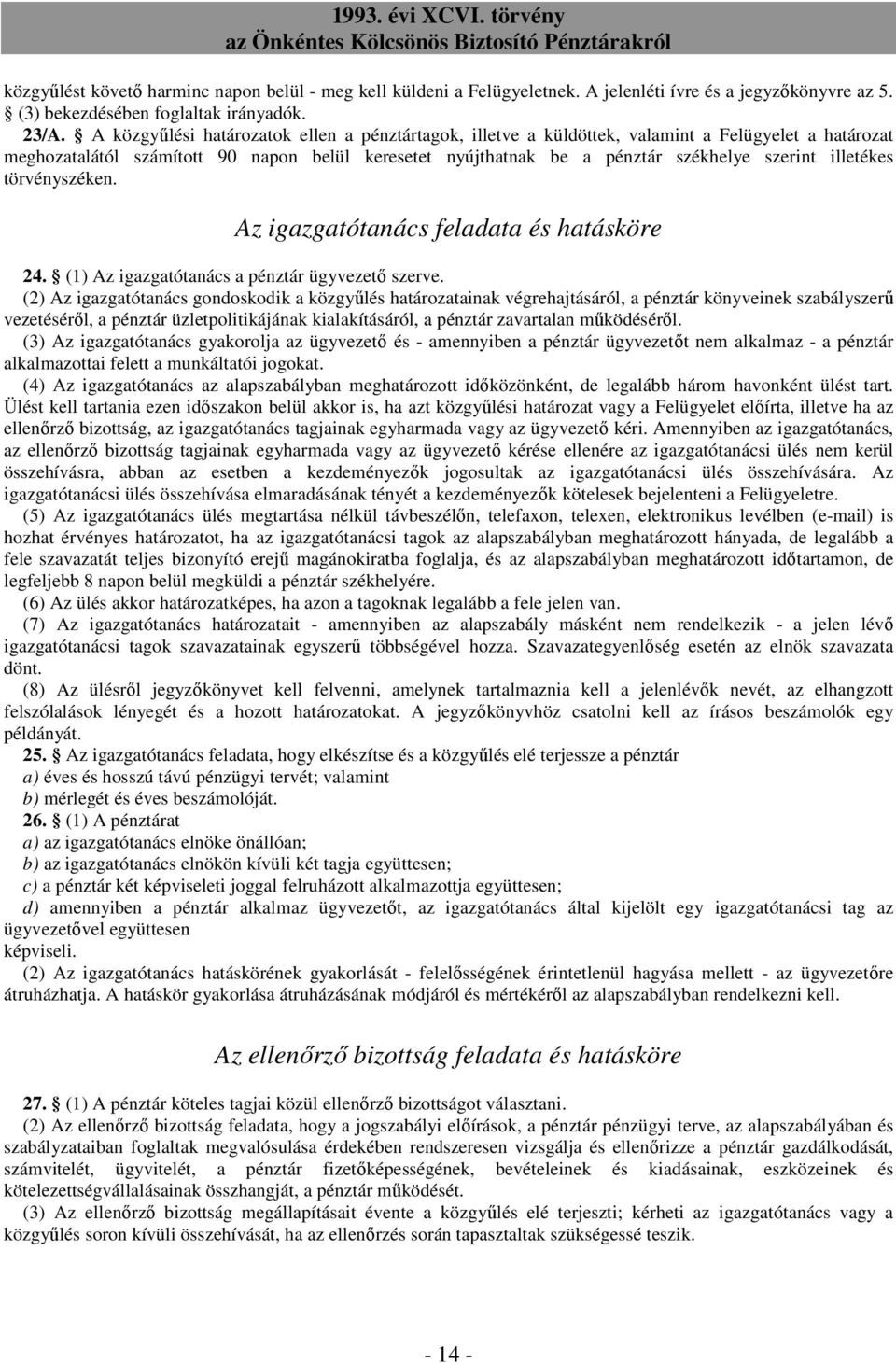 illetékes törvényszéken. Az igazgatótanács feladata és hatásköre 24. (1) Az igazgatótanács a pénztár ügyvezetı szerve.