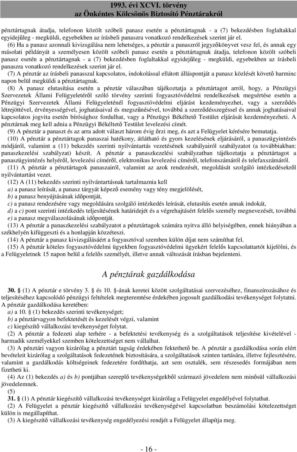 (7) A pénztár az írásbeli panasszal kapcsolatos, indokolással ellátott álláspontját a panasz közlését követı harminc napon belül megküldi a pénztártagnak.