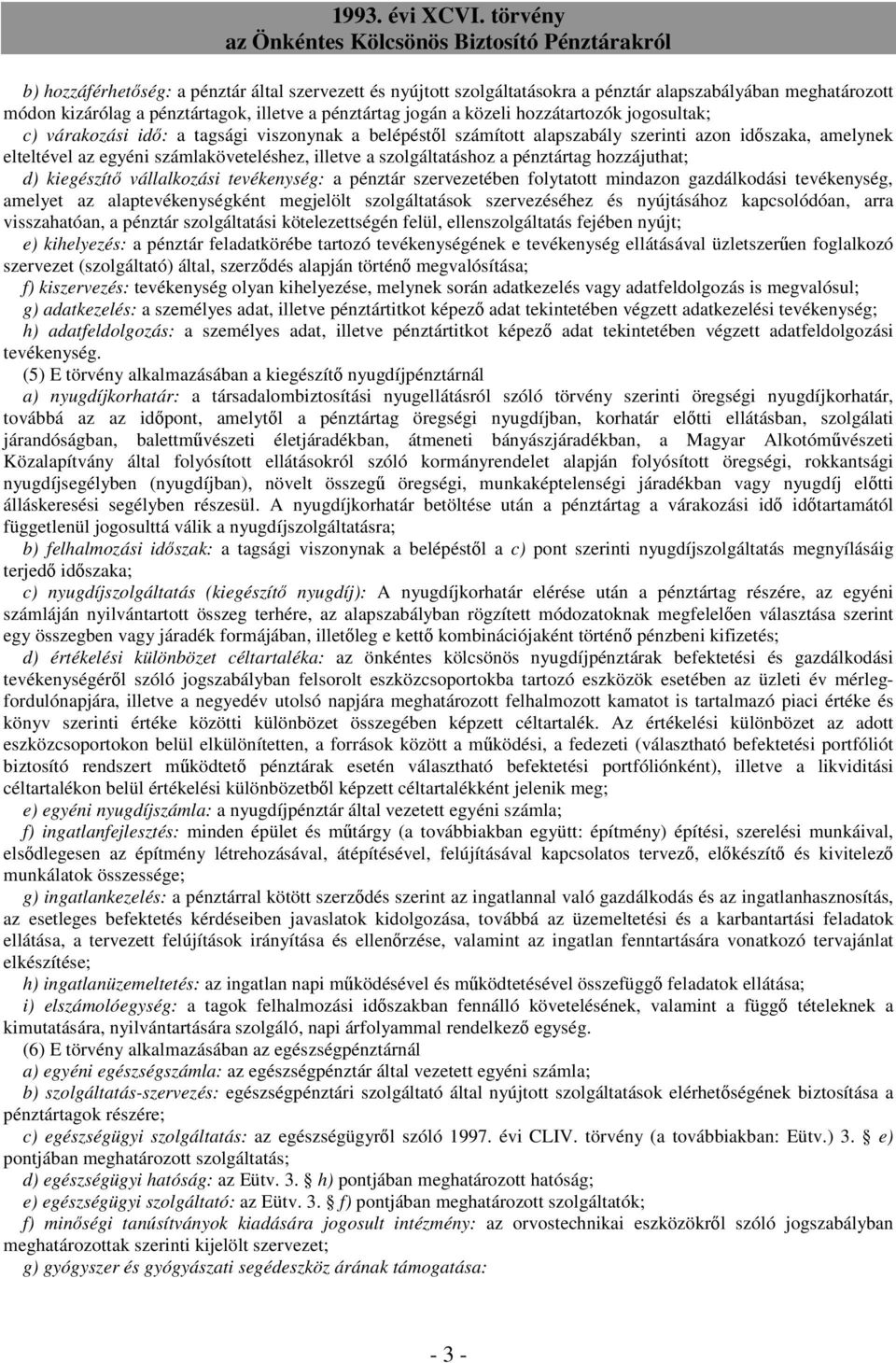 hozzájuthat; d) kiegészítı vállalkozási tevékenység: a pénztár szervezetében folytatott mindazon gazdálkodási tevékenység, amelyet az alaptevékenységként megjelölt szolgáltatások szervezéséhez és