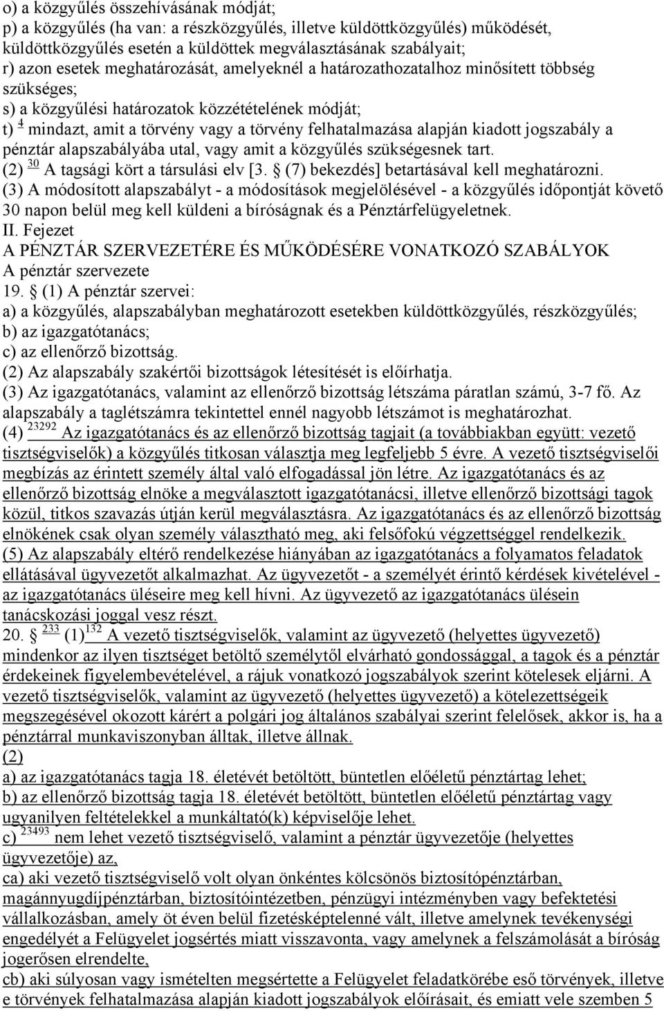 kiadott jogszabály a pénztár alapszabályába utal, vagy amit a közgyűlés szükségesnek tart. (2) 30 A tagsági kört a társulási elv [3. (7) bekezdés] betartásával kell meghatározni.