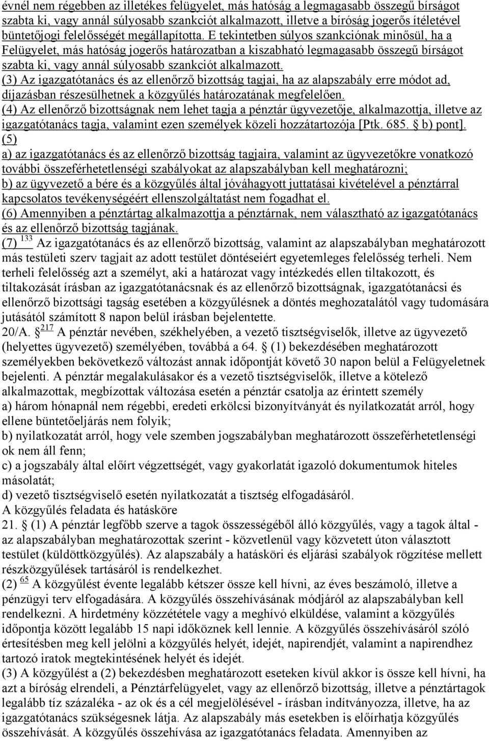 E tekintetben súlyos szankciónak minősül, ha a Felügyelet, más hatóság jogerős határozatban a kiszabható legmagasabb összegű bírságot szabta ki, vagy annál súlyosabb szankciót alkalmazott.