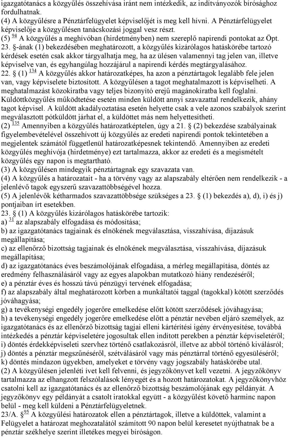 -ának (1) bekezdésében meghatározott, a közgyűlés kizárólagos hatáskörébe tartozó kérdések esetén csak akkor tárgyalhatja meg, ha az ülésen valamennyi tag jelen van, illetve képviselve van, és