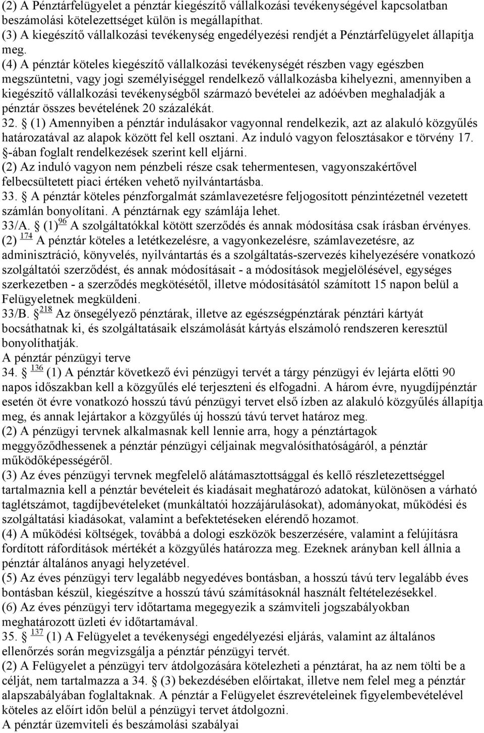 (4) A pénztár köteles kiegészítő vállalkozási tevékenységét részben vagy egészben megszüntetni, vagy jogi személyiséggel rendelkező vállalkozásba kihelyezni, amennyiben a kiegészítő vállalkozási