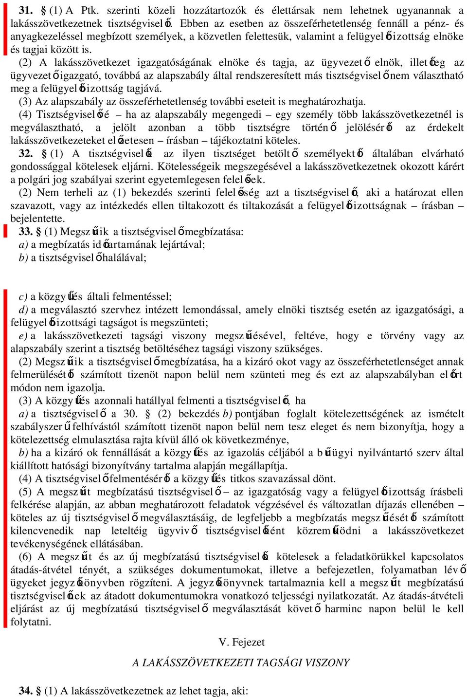 (2) A lakásszövetkezet igazgatóságának elnöke és tagja, az ügyvezet ő elnök, illet ő leg az ügyvezet őigazgató, továbbá az alapszabály által rendszeresített más tisztségvisel ő nem választható meg a