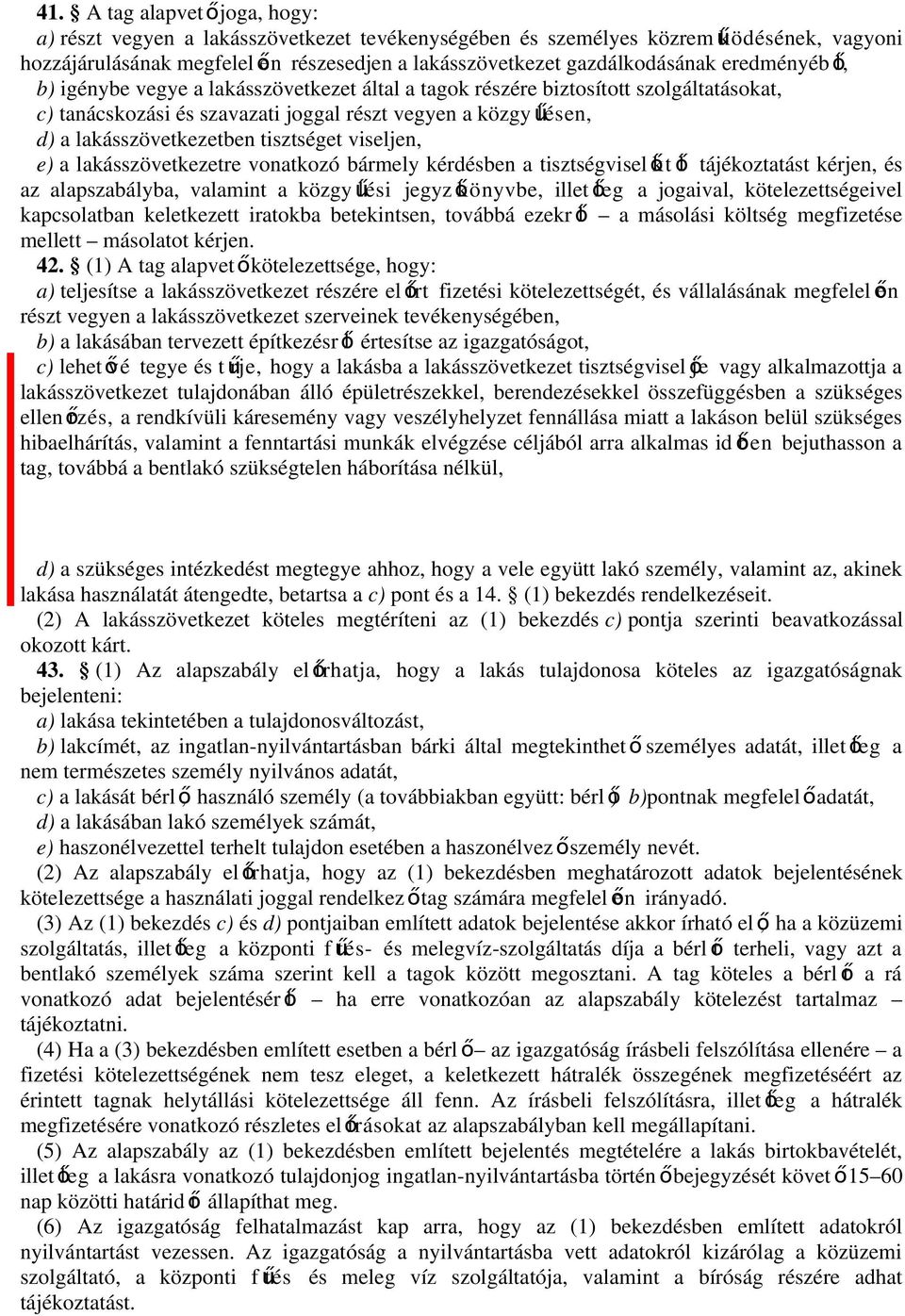 tisztséget viseljen, e) a lakásszövetkezetre vonatkozó bármely kérdésben a tisztségvisel őkt ő l tájékoztatást kérjen, és az alapszabályba, valamint a közgyűlési jegyzőkönyvbe, illet ő leg a