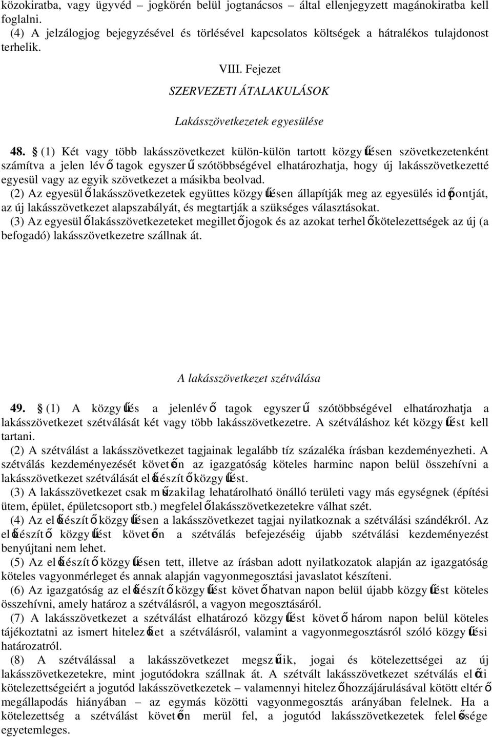 (1) Két vagy több lakásszövetkezet külön-külön tartott közgyű lésen szövetkezetenként számítva a jelen lév ő tagok egyszer ű szótöbbségével elhatározhatja, hogy új lakásszövetkezetté egyesül vagy az