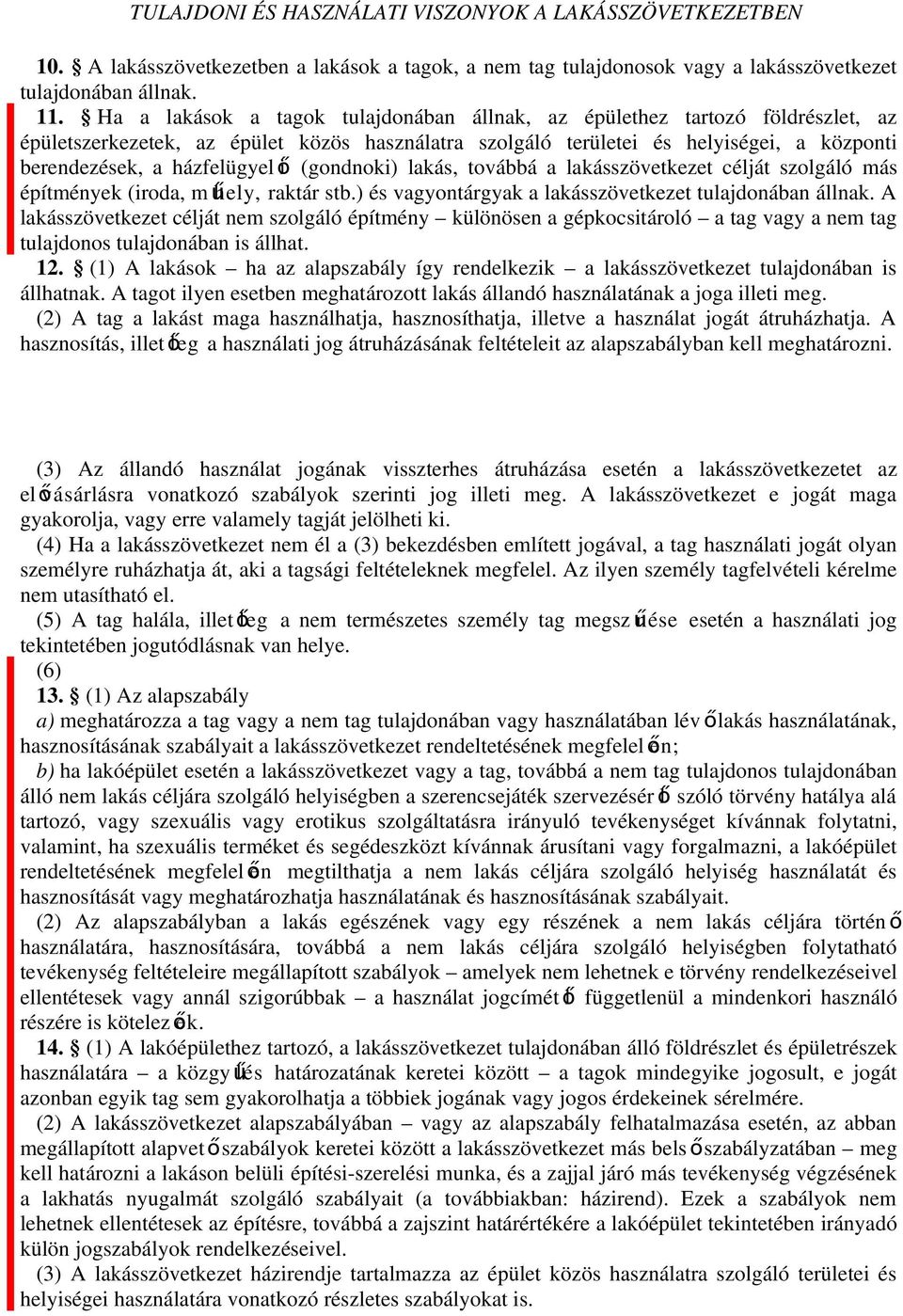 i (gondnoki) lakás, továbbá a lakásszövetkezet célját szolgáló más építmények (iroda, mű hely, raktár stb.) és vagyontárgyak a lakásszövetkezet tulajdonában állnak.