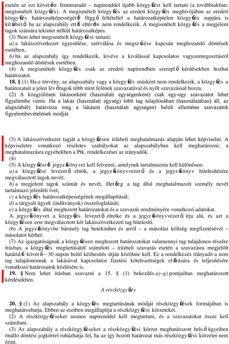 ől eltér ően nem rendelkezik. A megismételt közgy ű lés a megjelent tagok számára tekintet nélkül határozatképes.