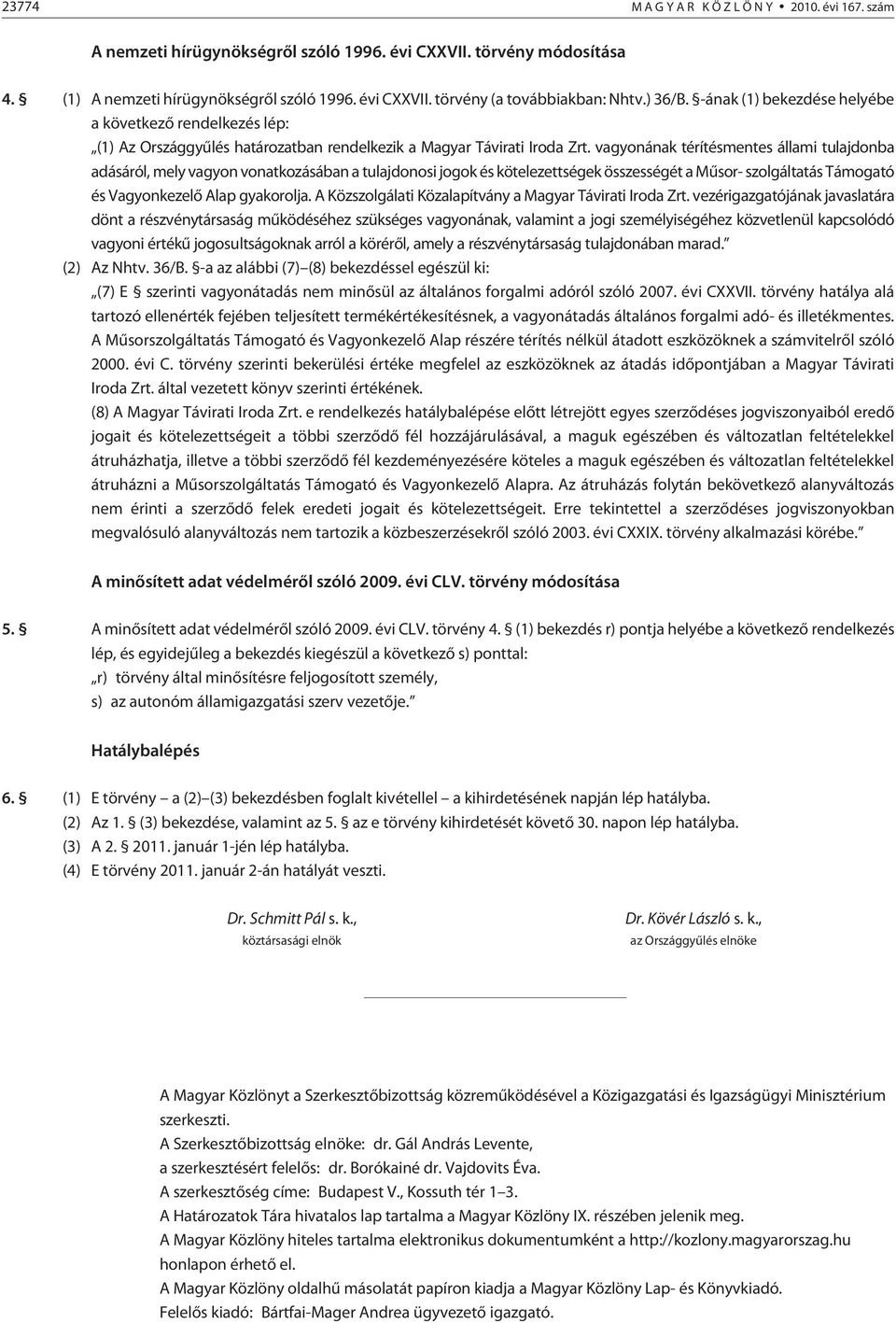 vagyonának térítésmentes állami tulajdonba adásáról, mely vagyon vonatkozásában a tulajdonosi jogok és kötelezettségek összességét a Mûsor- szolgáltatás Támogató és Vagyonkezelõ Alap gyakorolja.