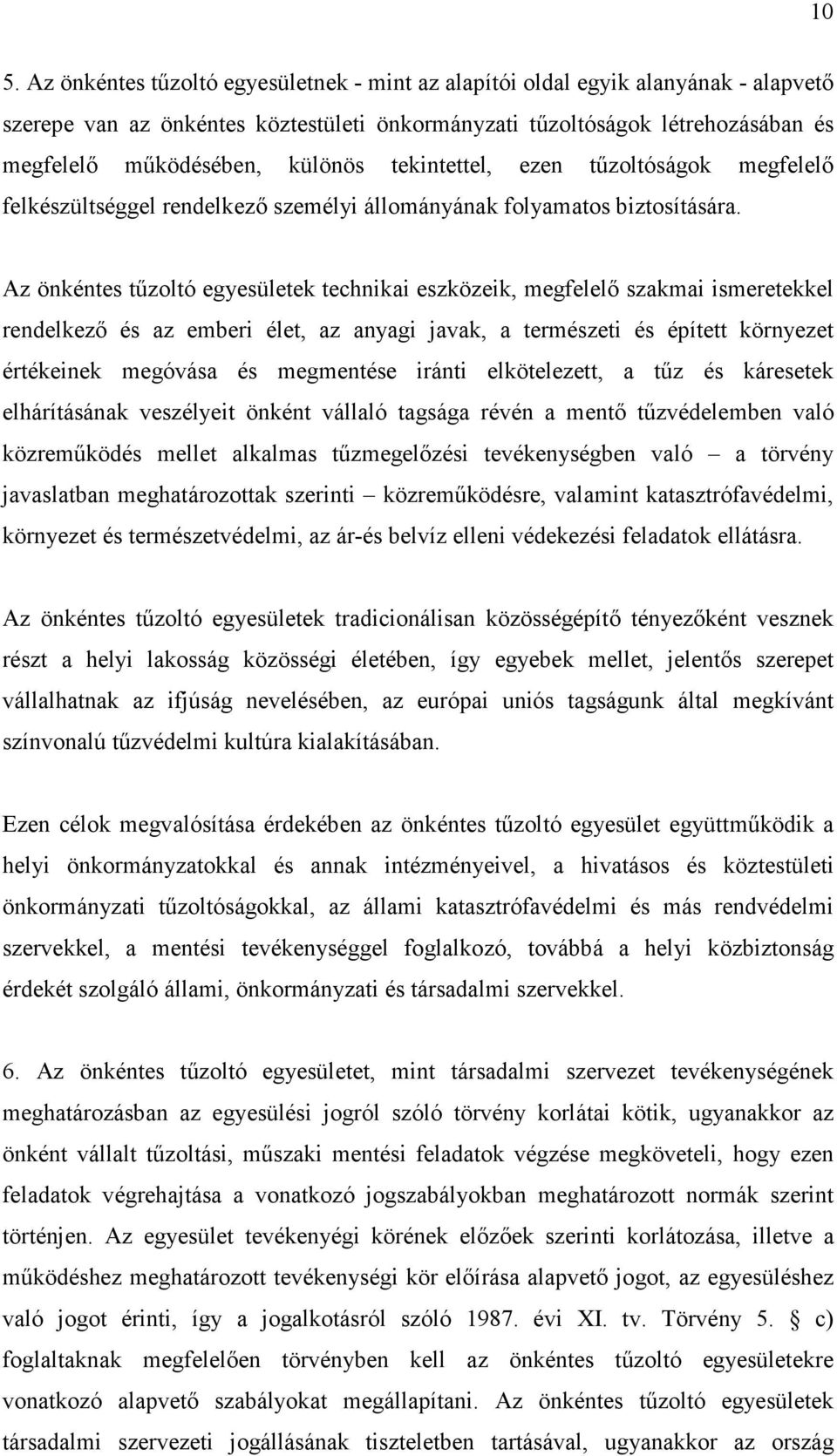 Az önkéntes tűzoltó egyesületek technikai eszközeik, megfelelő szakmai ismeretekkel rendelkező és az emberi élet, az anyagi javak, a természeti és épített környezet értékeinek megóvása és megmentése