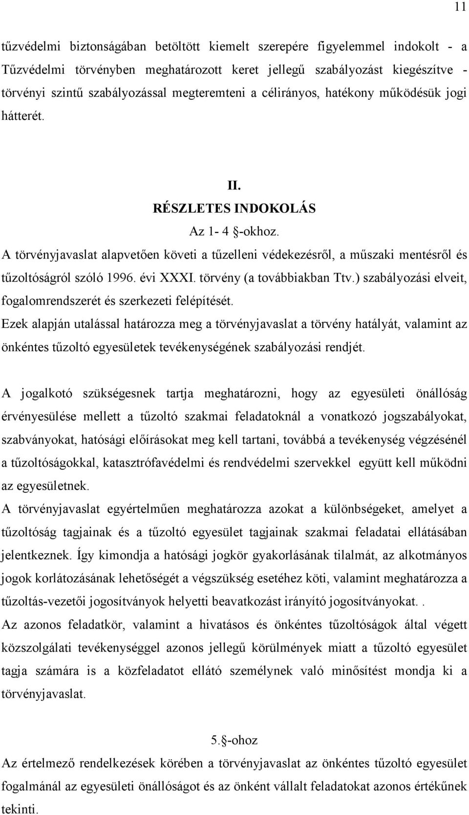 A törvényjavaslat alapvetően követi a tűzelleni védekezésről, a műszaki mentésről és tűzoltóságról szóló 1996. évi XXXI. törvény (a továbbiakban Ttv.