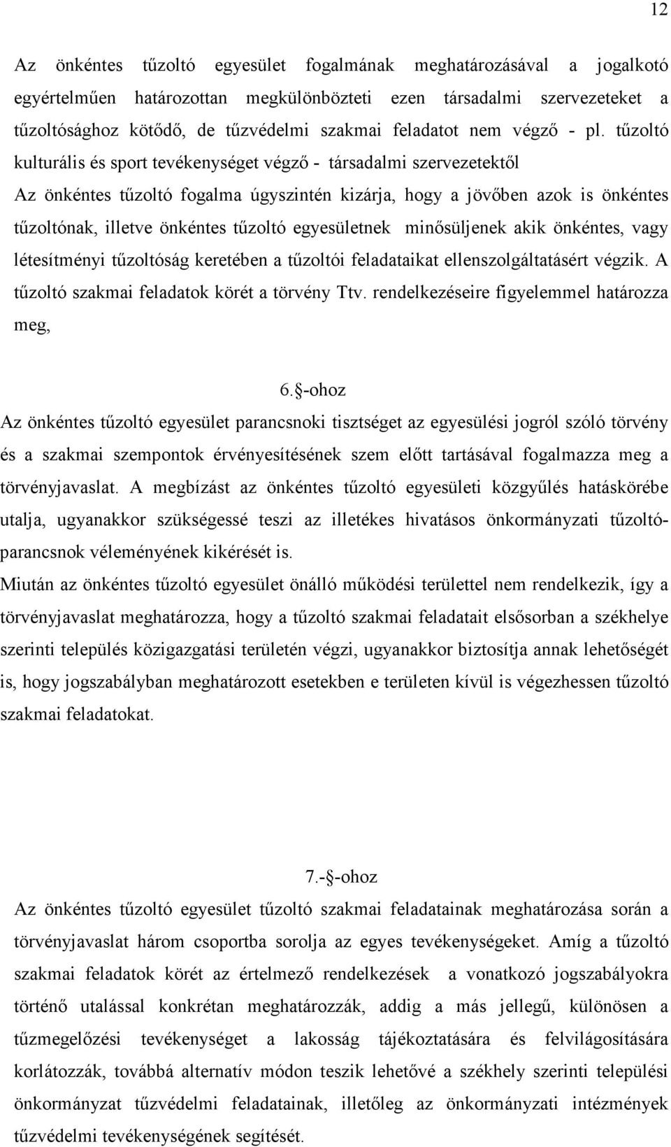 tűzoltó kulturális és sport tevékenységet végző - társadalmi szervezetektől Az önkéntes tűzoltó fogalma úgyszintén kizárja, hogy a jövőben azok is önkéntes tűzoltónak, illetve önkéntes tűzoltó