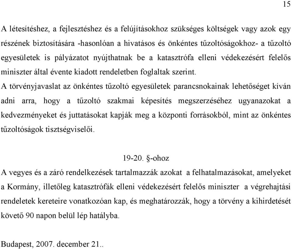 A törvényjavaslat az önkéntes tűzoltó egyesületek parancsnokainak lehetőséget kíván adni arra, hogy a tűzoltó szakmai képesítés megszerzéséhez ugyanazokat a kedvezményeket és juttatásokat kapják meg