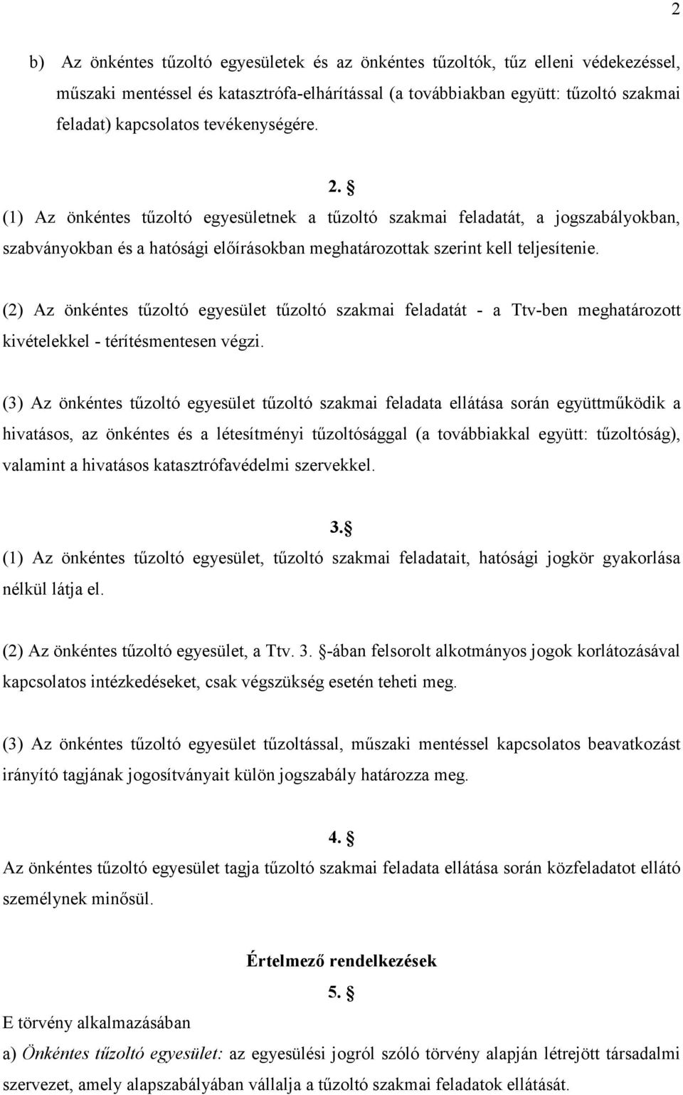 (2) Az önkéntes tűzoltó egyesület tűzoltó szakmai feladatát - a Ttv-ben meghatározott kivételekkel - térítésmentesen végzi.