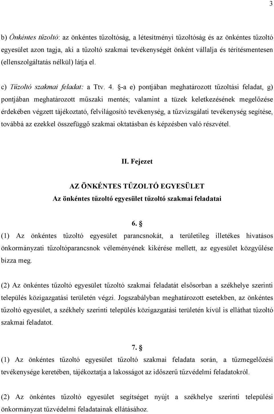 -a e) pontjában meghatározott tűzoltási feladat, g) pontjában meghatározott műszaki mentés; valamint a tüzek keletkezésének megelőzése érdekében végzett tájékoztató, felvilágosító tevékenység, a