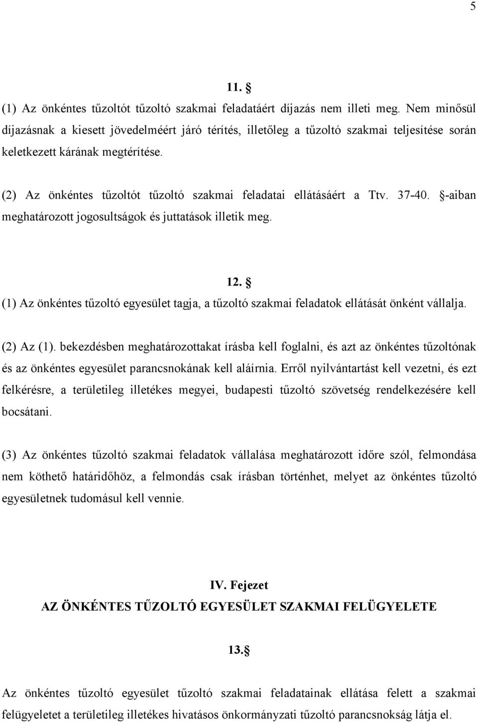 (2) Az önkéntes tűzoltót tűzoltó szakmai feladatai ellátásáért a Ttv. 37-40. -aiban meghatározott jogosultságok és juttatások illetik meg. 12.